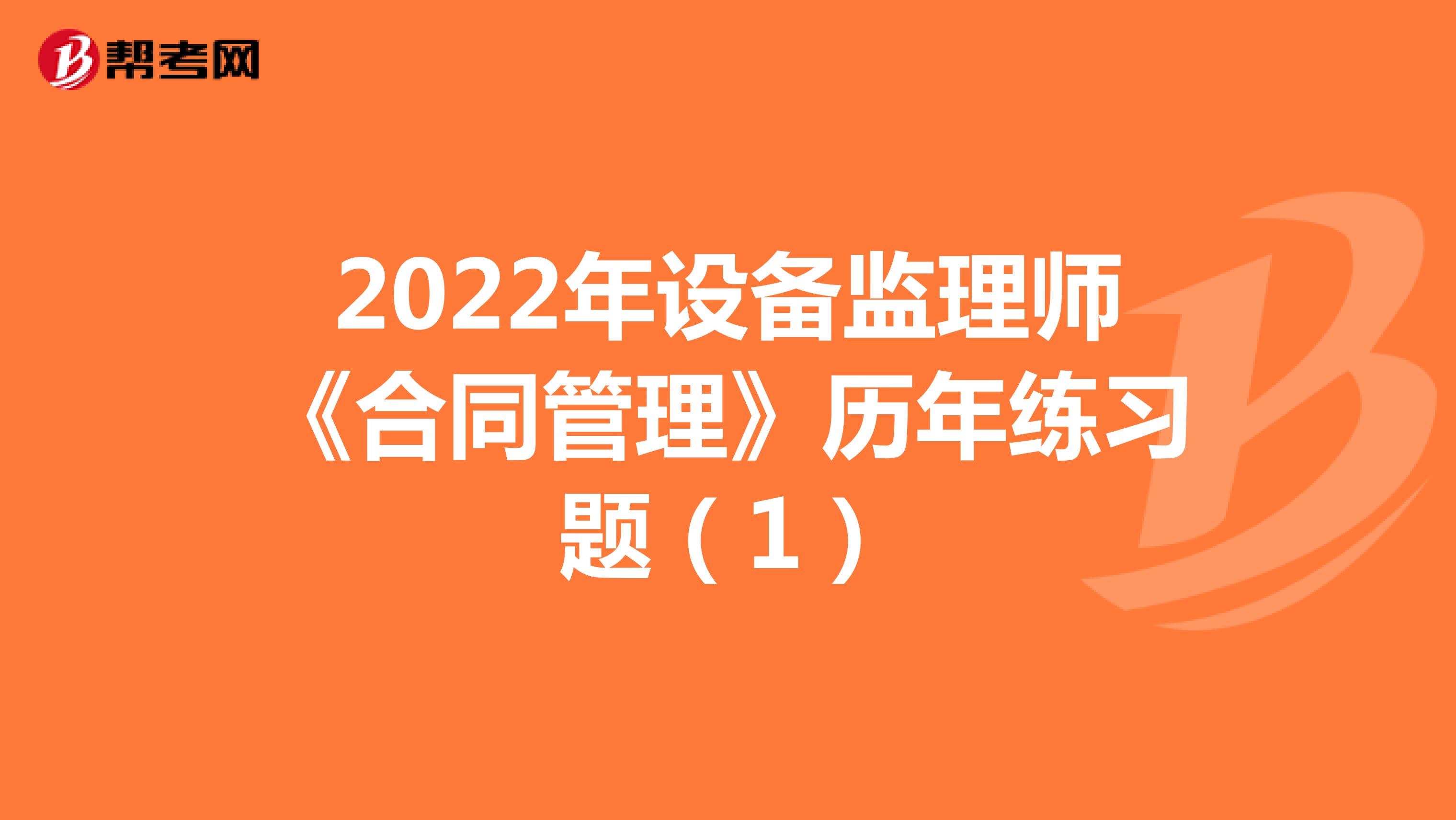 2022年设备监理师《合同管理》历年练习题（1）