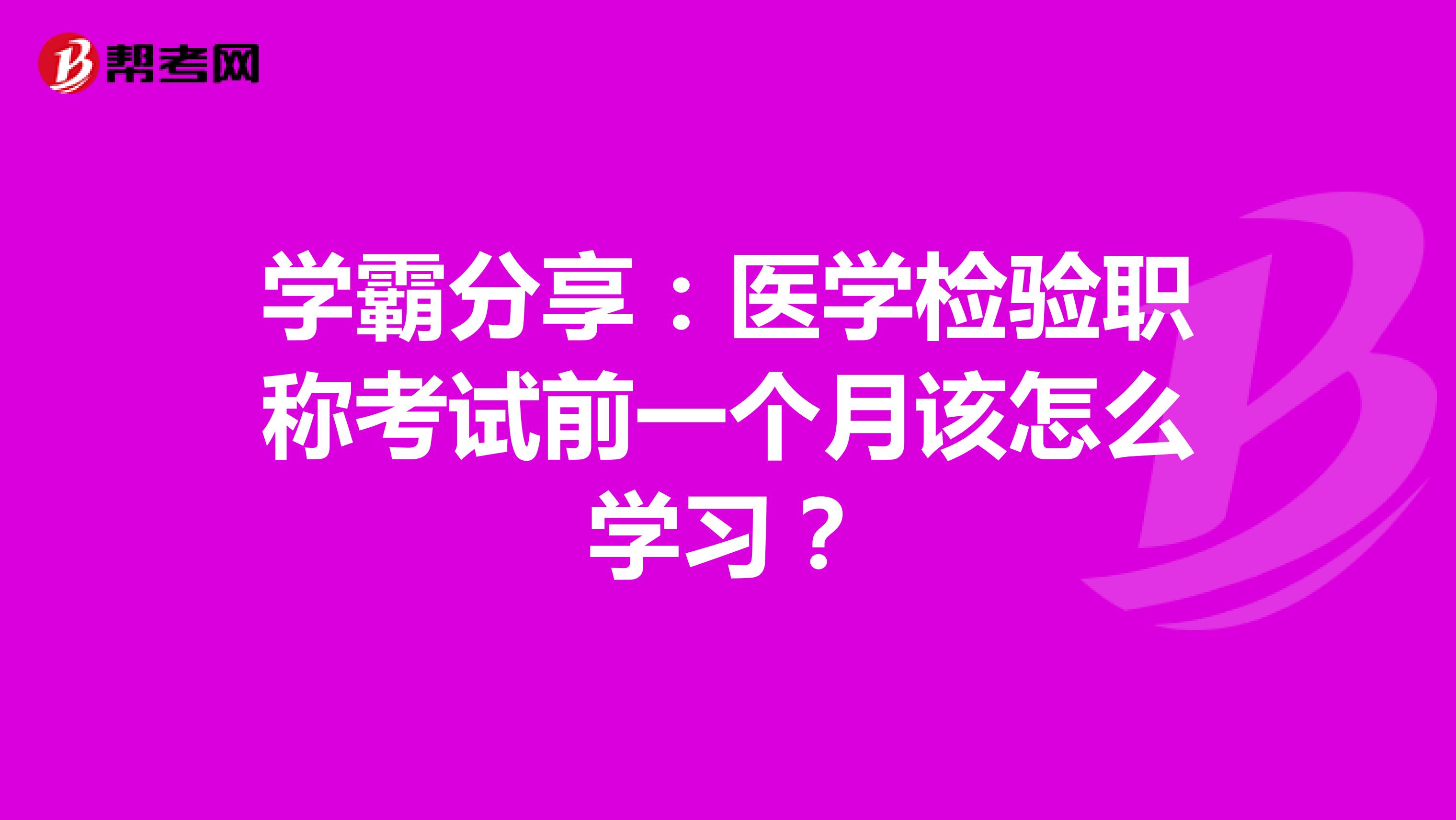 学霸分享：医学检验职称考试前一个月该怎么学习？