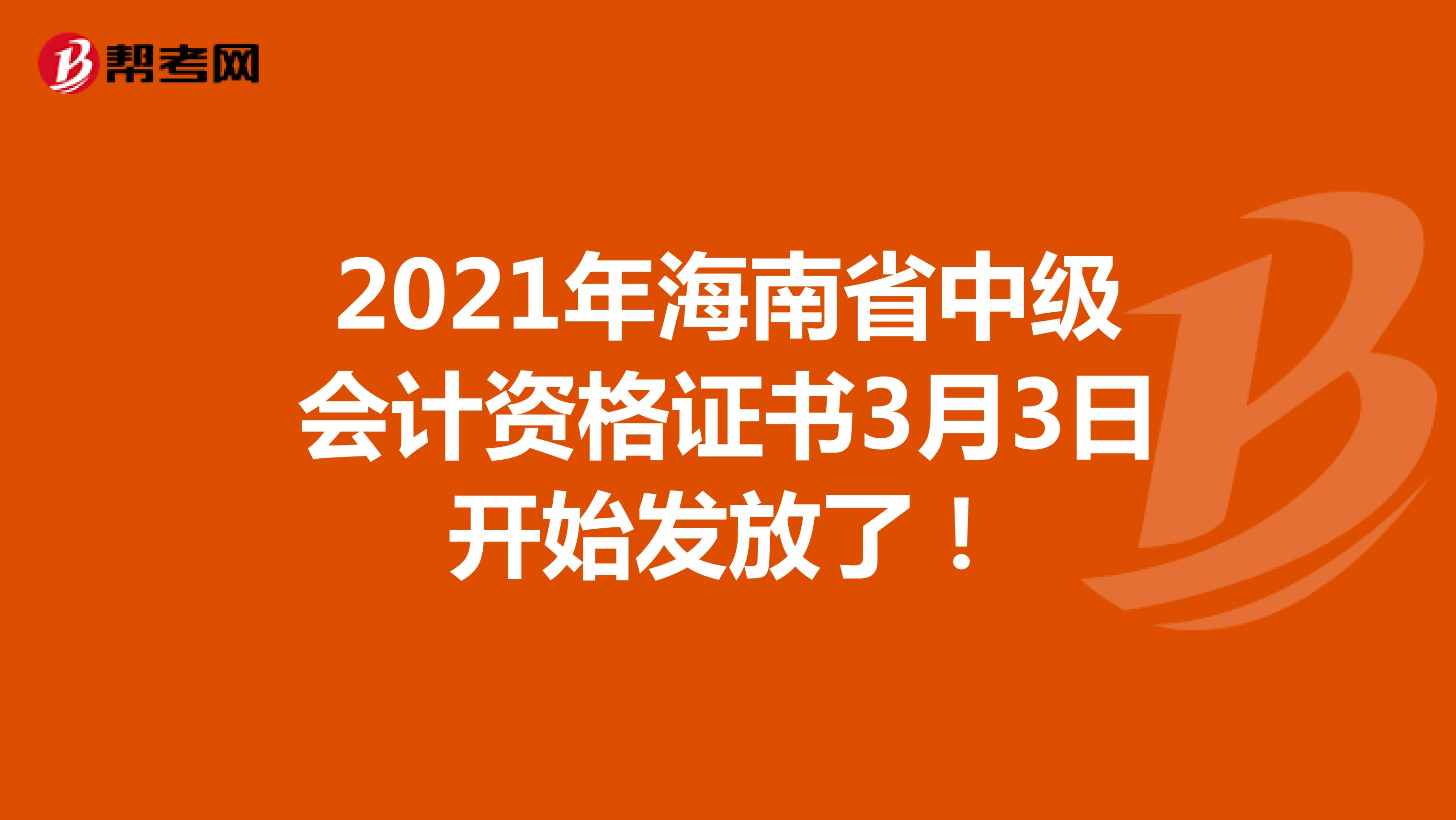 2021年海南省中级会计资格证书3月3日开始发放了！