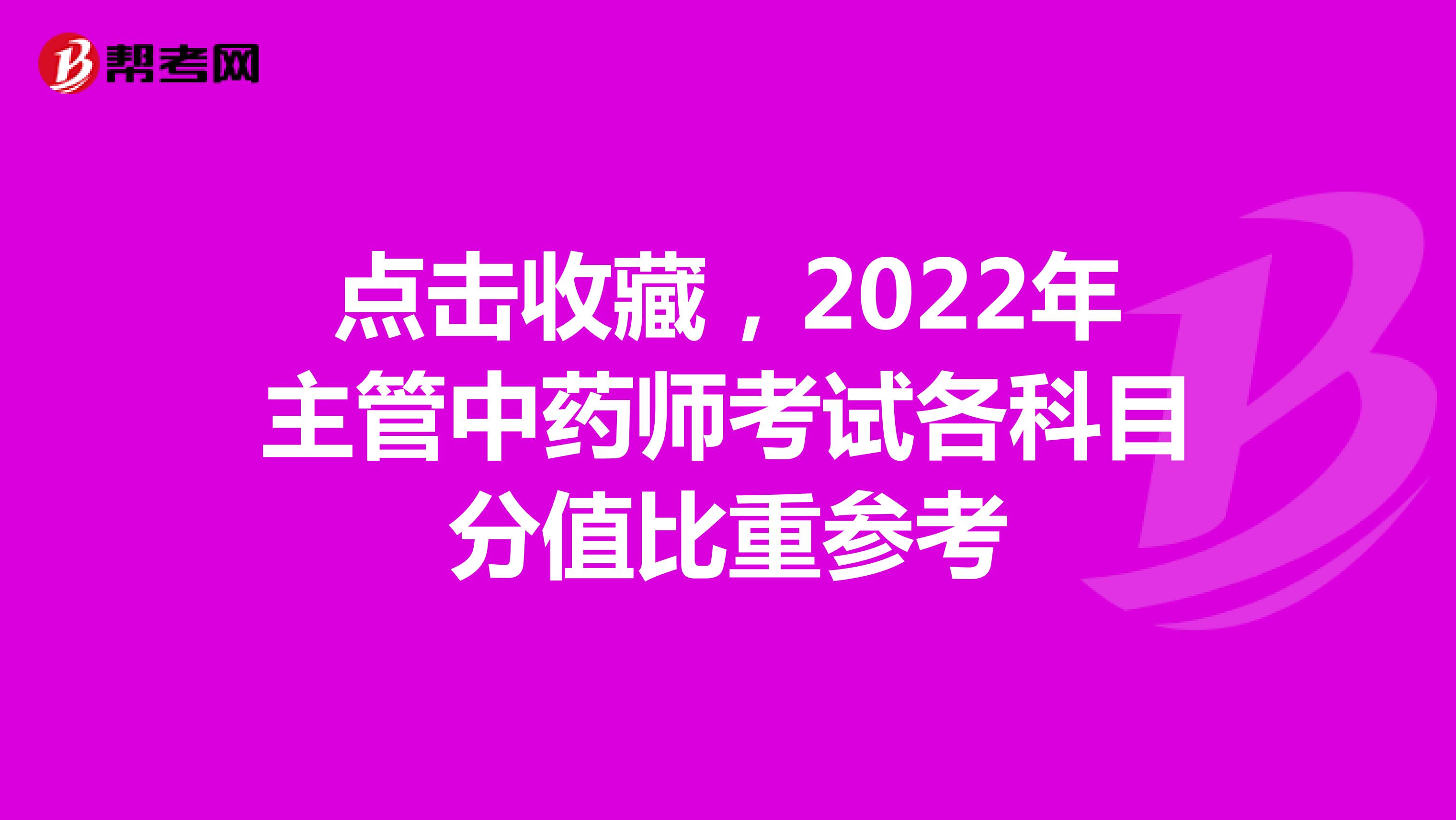 点击收藏，2022年主管中药师考试各科目分值比重参考