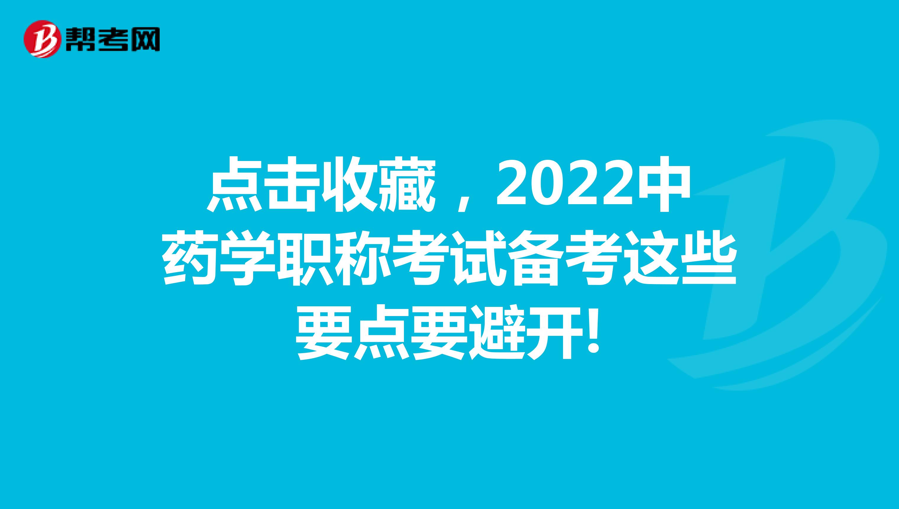 點擊收藏，2022中藥學職稱考試備考這些要點要避開!