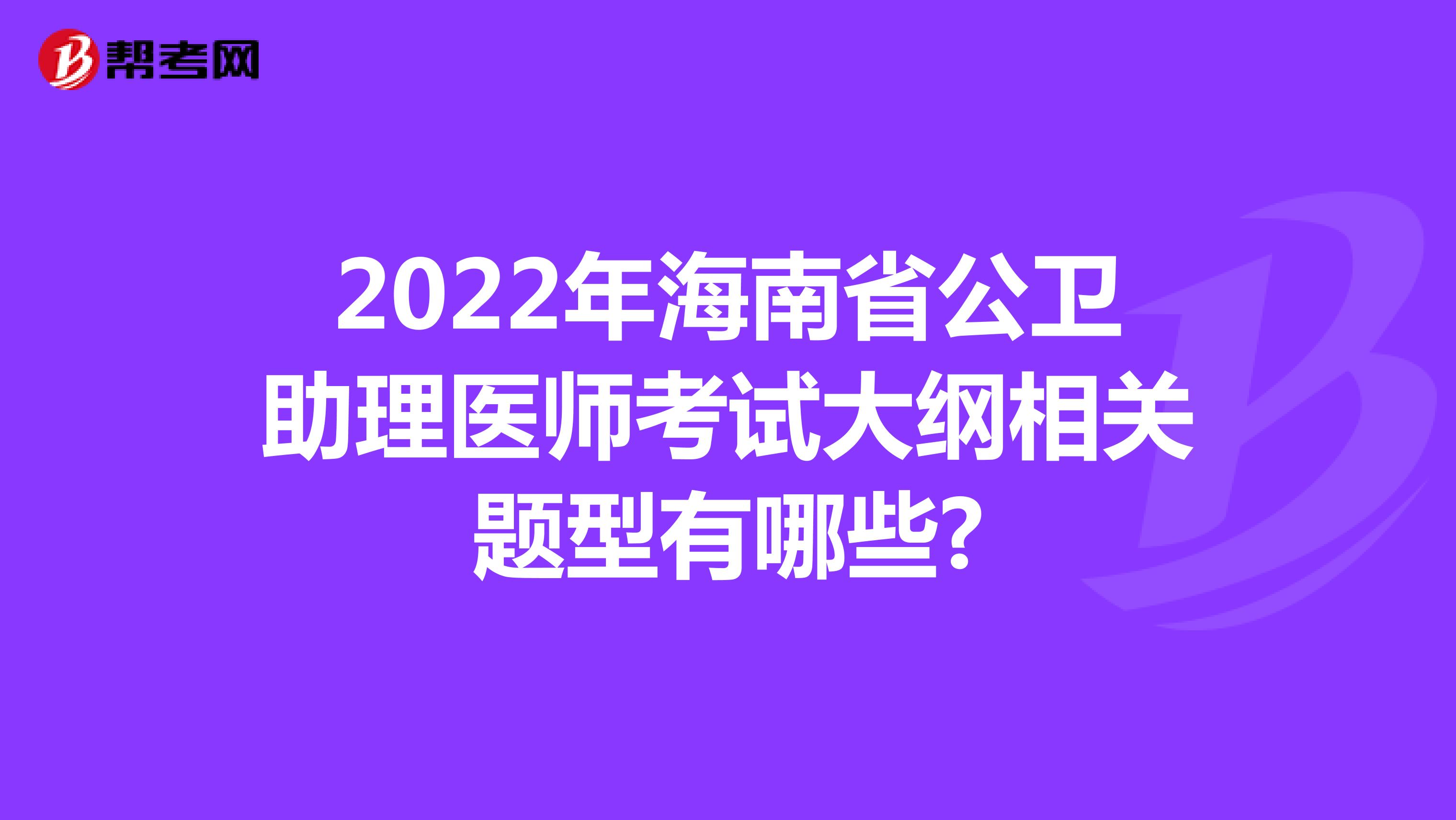 2022年海南省公衛(wèi)助理醫(yī)師考試大綱相關(guān)題型有哪些?