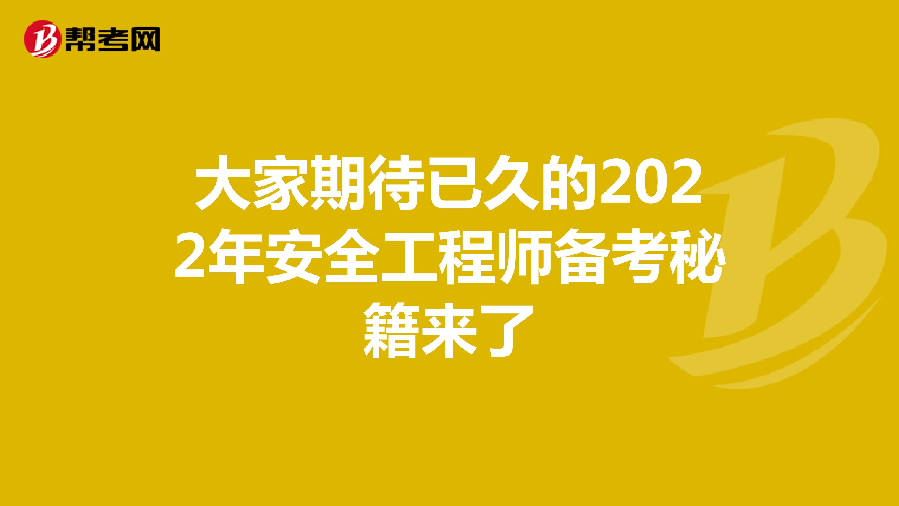 大家期待已久的2022年安全工程师备考秘籍来了