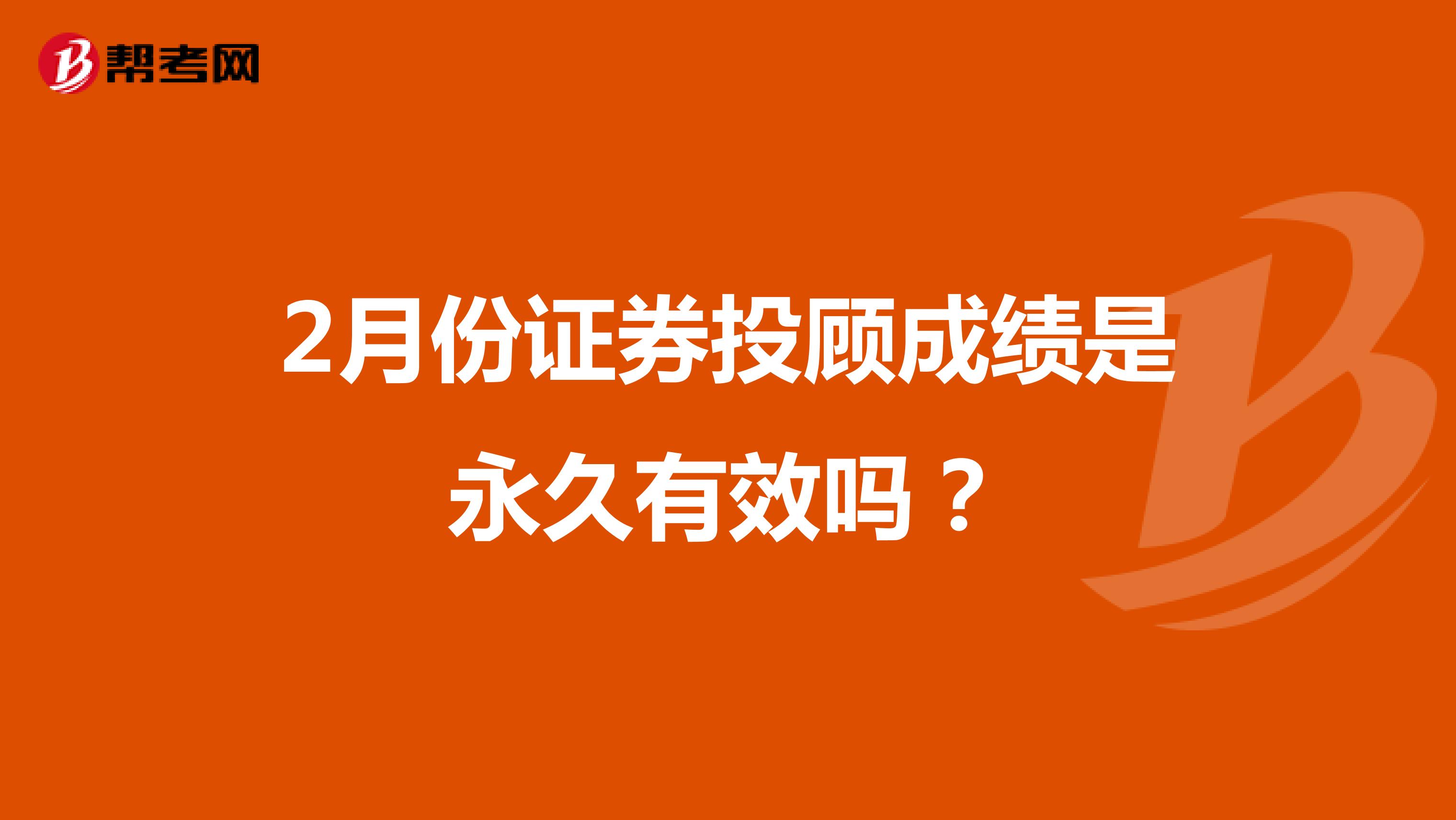 2月份证券投顾成绩是永久有效吗？
