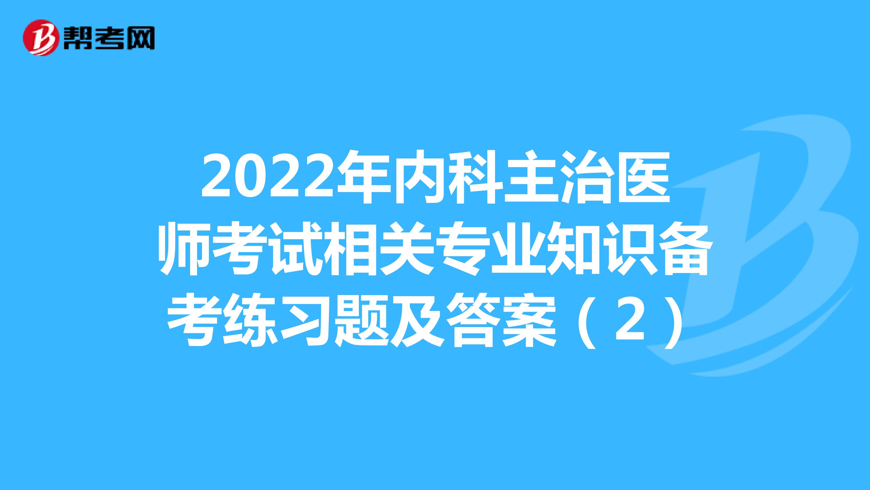 2022年内科主治医师考试相关专业知识备考练习题及答案（2）