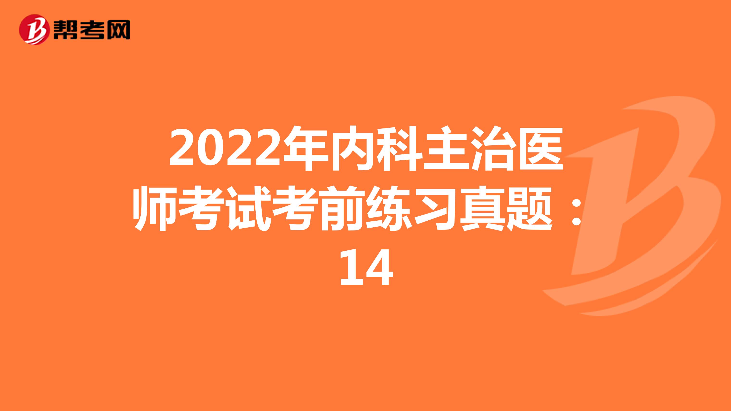 2022年内科主治医师考试考前练习真题：14