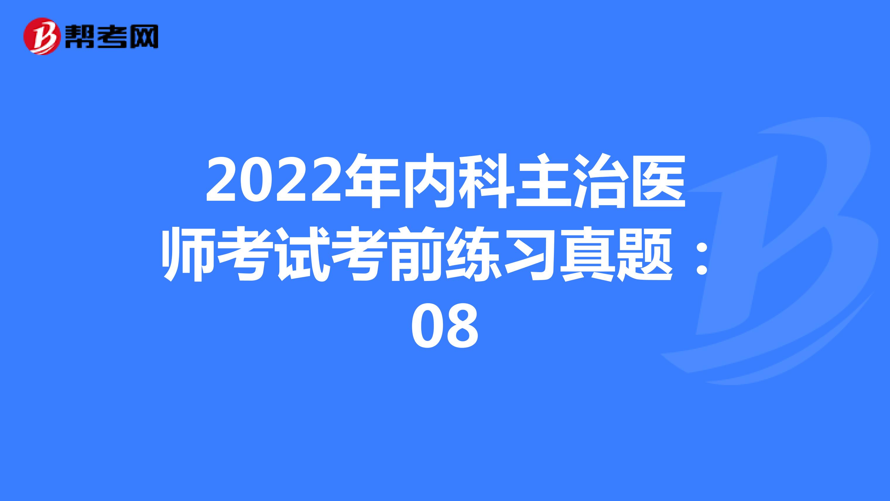 2022年内科主治医师考试考前练习真题：08