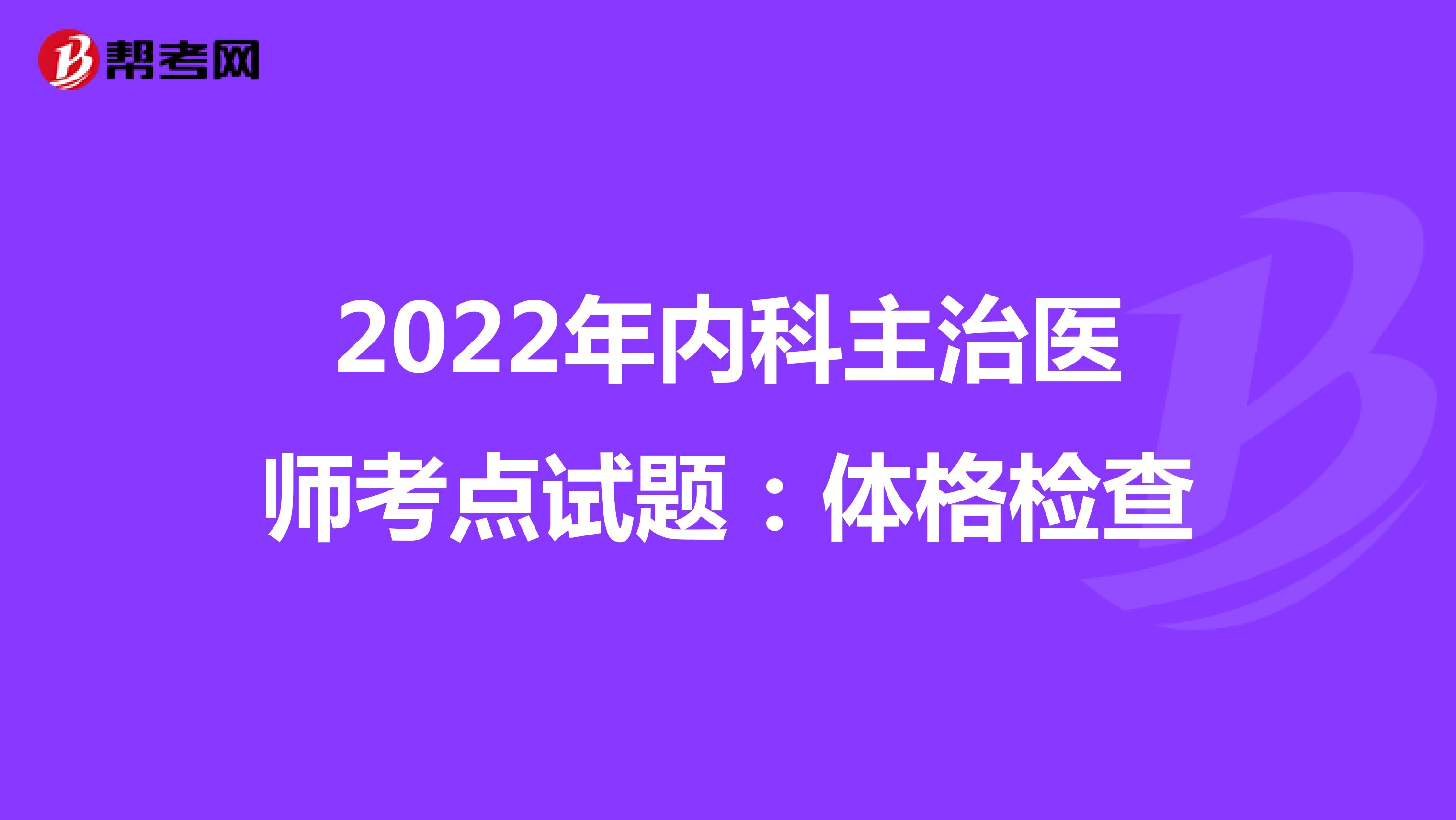 2022年内科主治医师考点试题：体格检查