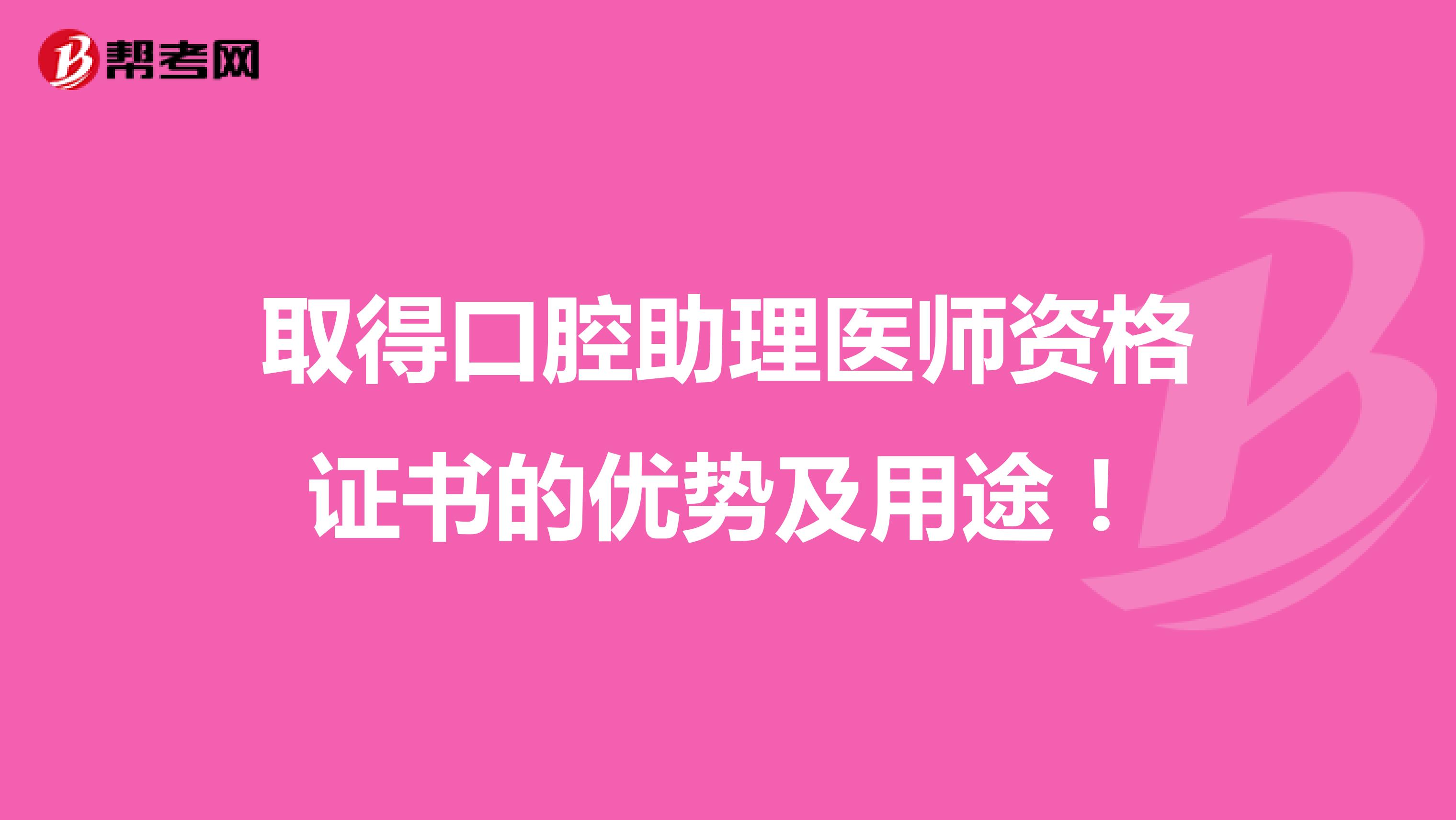 取得口腔助理医师资格证书的优势及用途！