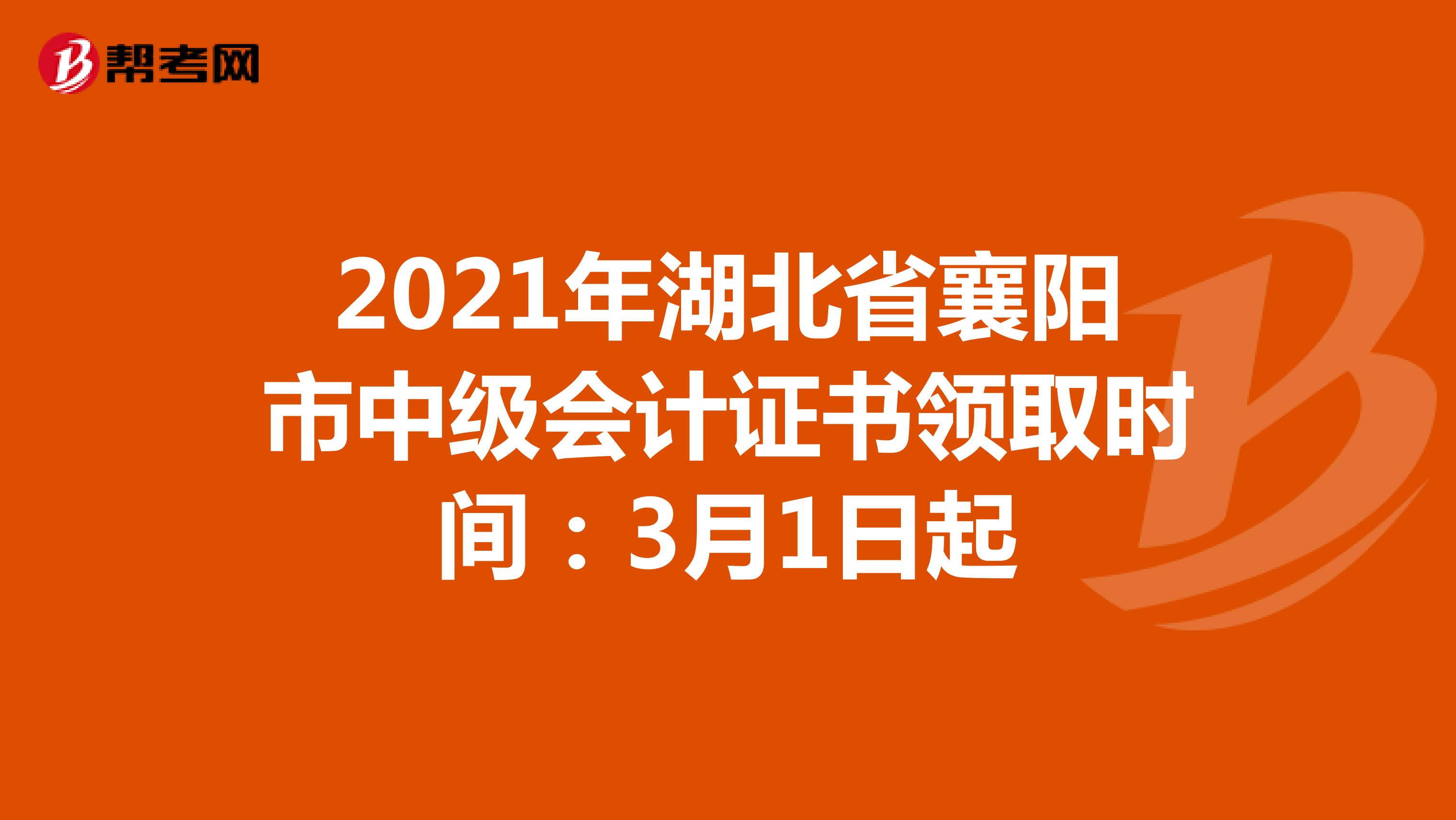2021年湖北省襄陽市中級會計證書領取時間：3月1日起