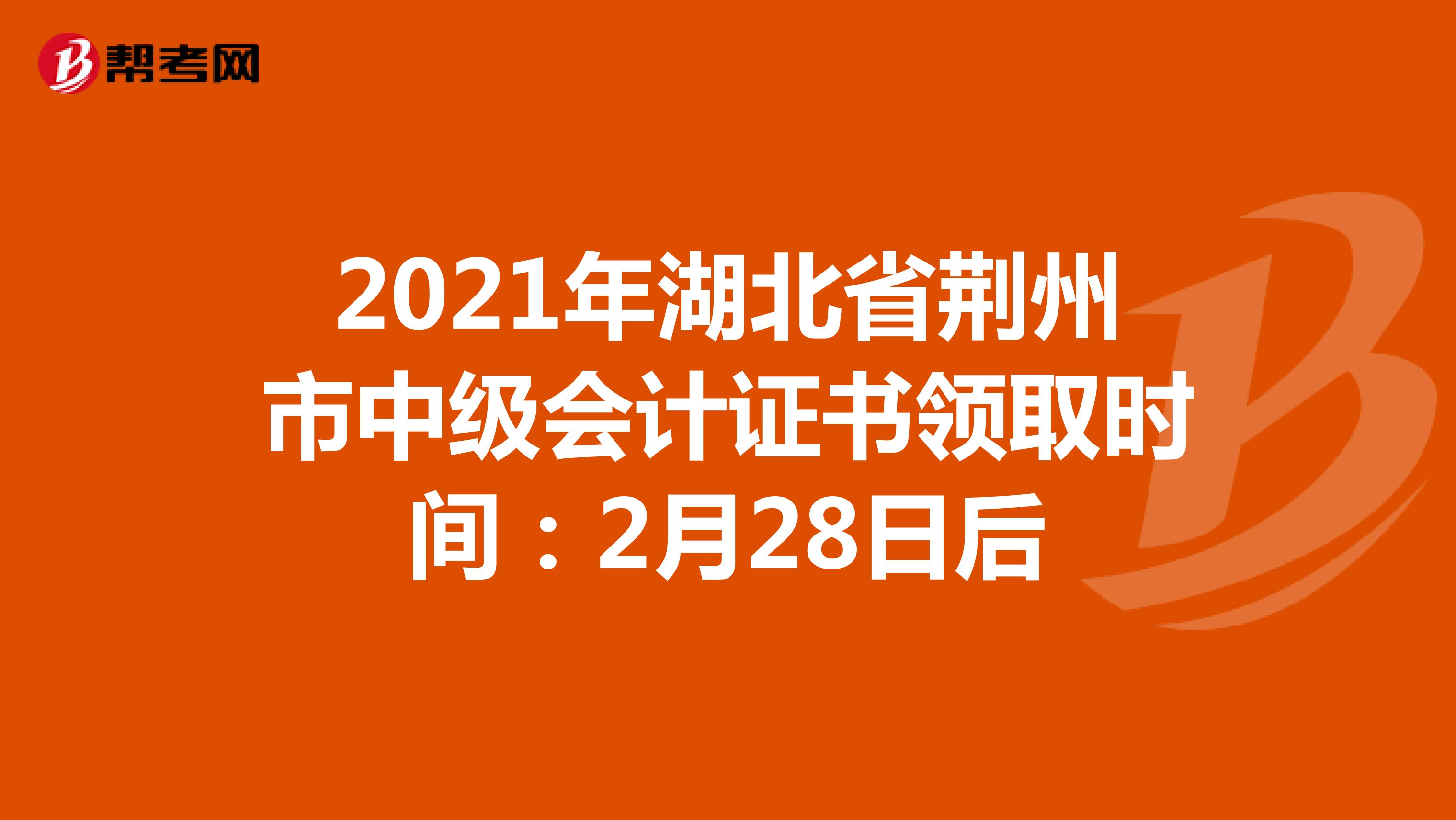 2021年湖北省荊州市中級會計證書領取時間：2月28日后