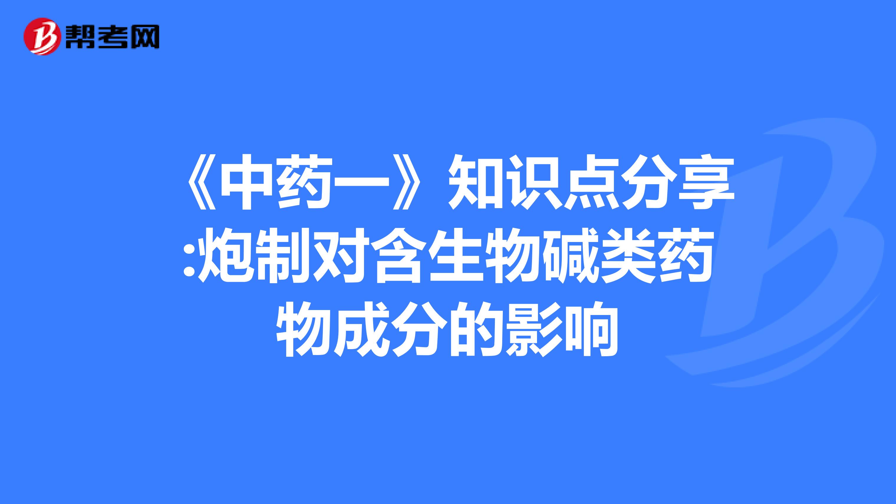 《中药一》知识点分享:炮制对含生物碱类药物成分的影响