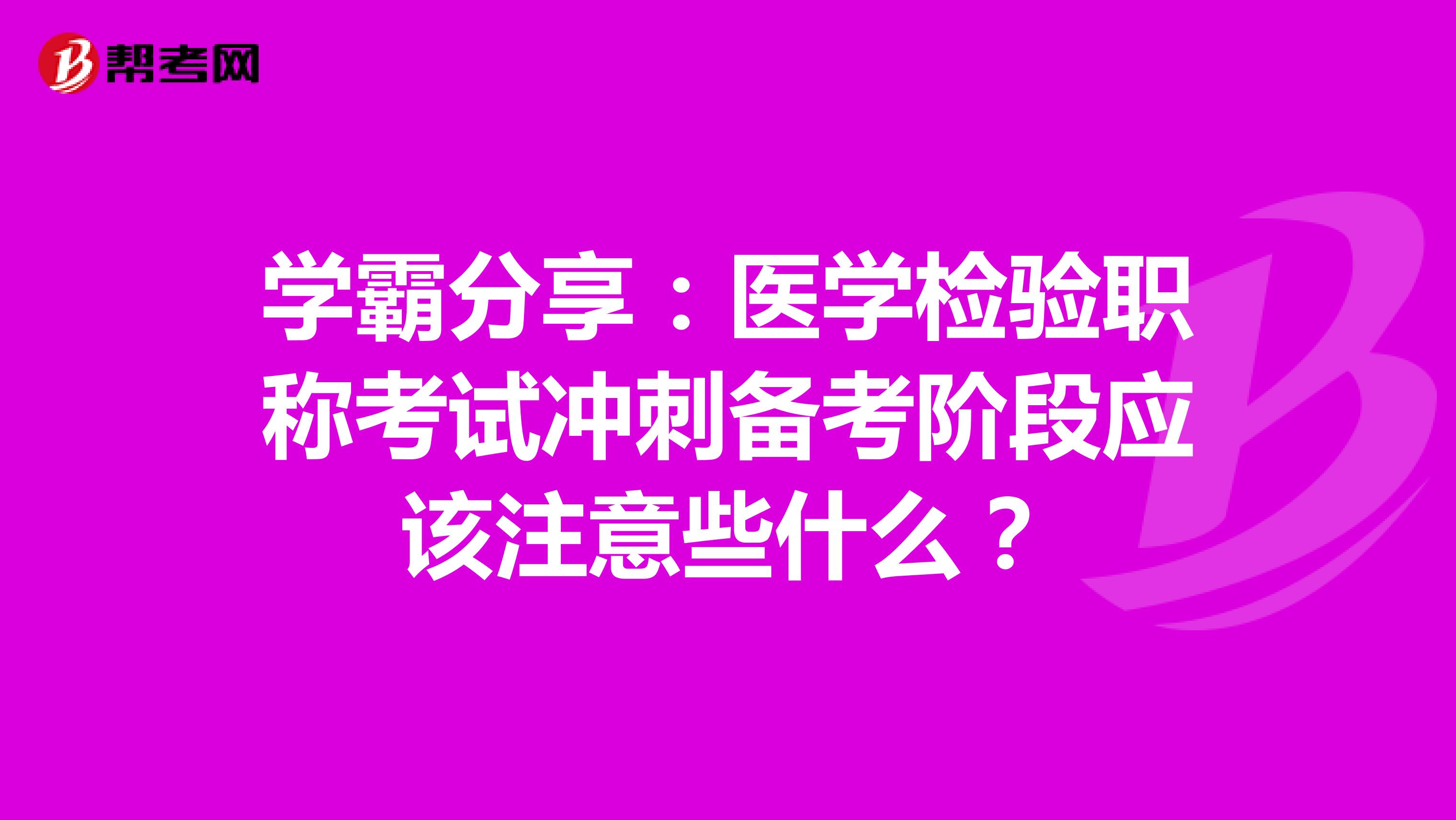 学霸分享：医学检验职称考试冲刺备考阶段应该注意些什么？