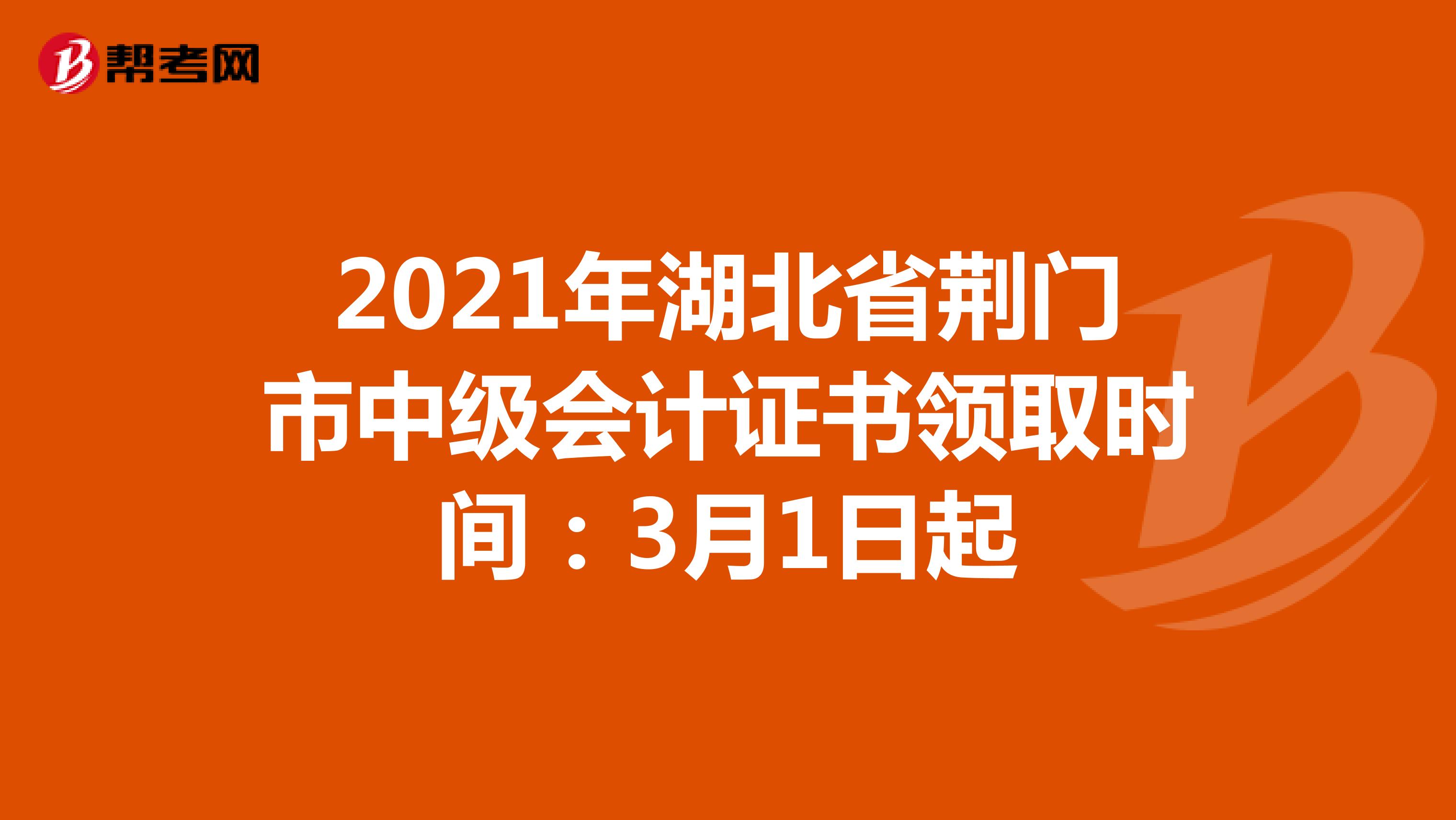2021年湖北省荆门市中级会计证书领取时间：3月1日起