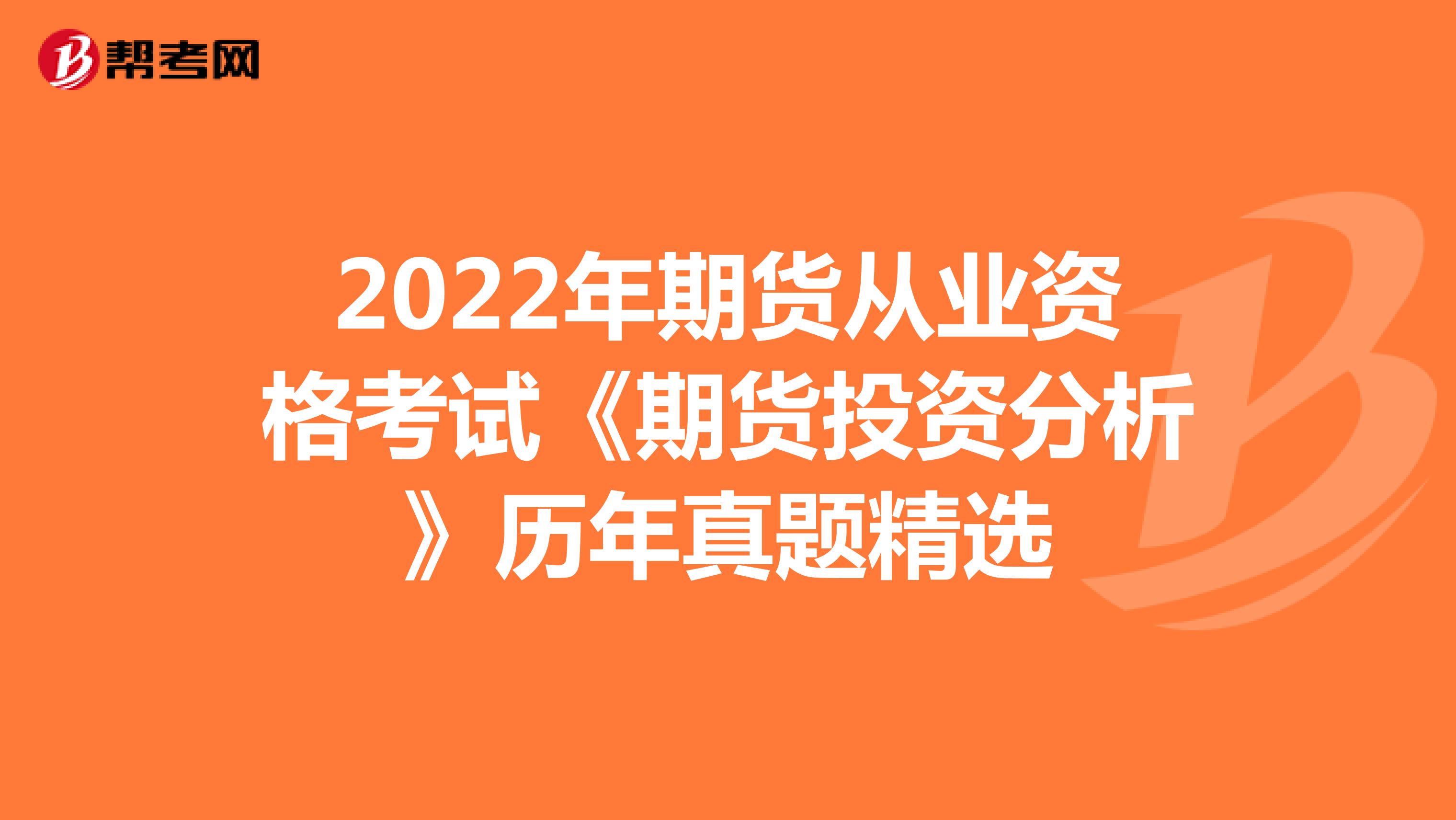 2022年期货从业资格考试《期货投资分析》历年真题精选