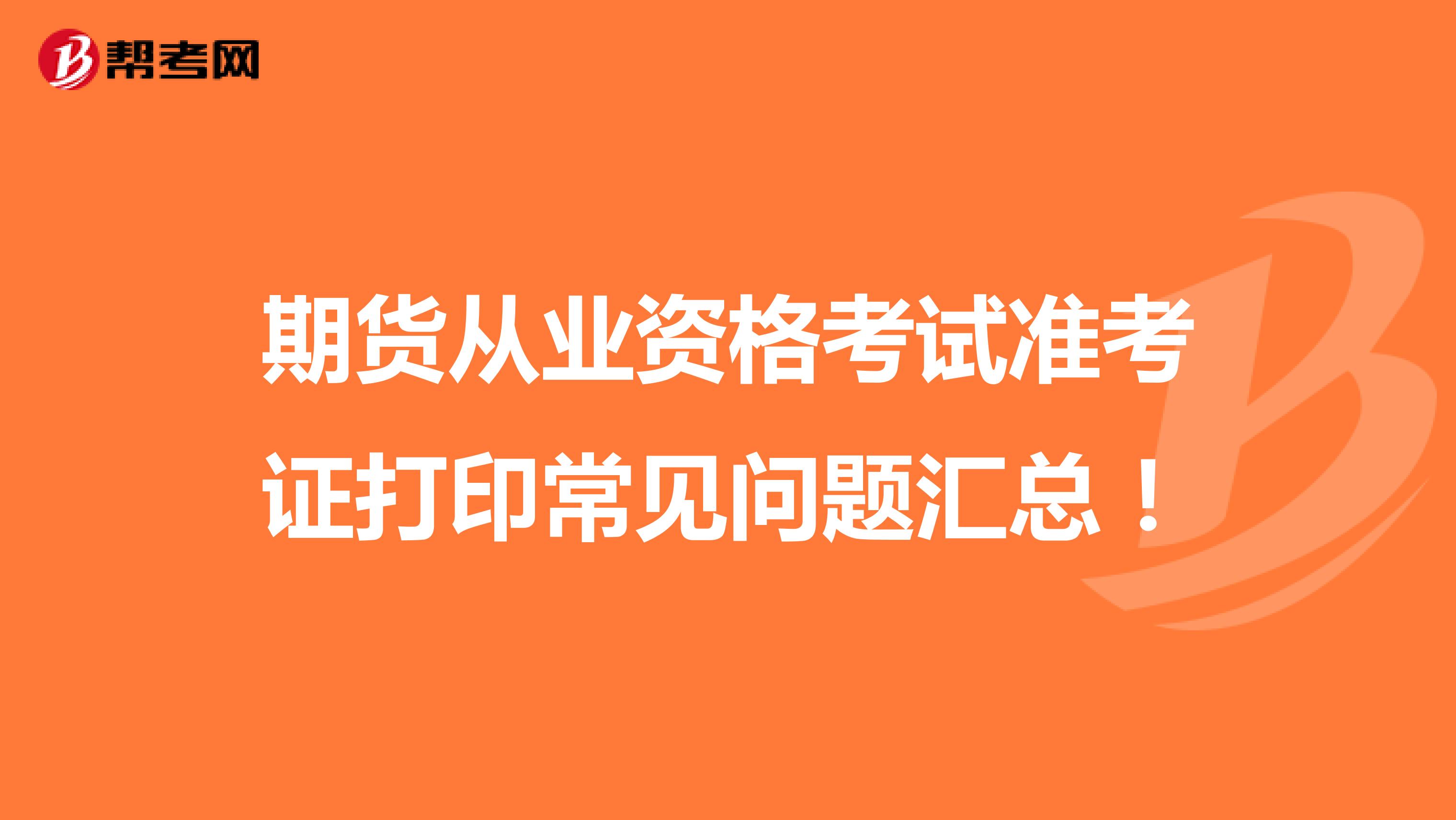 期货从业资格考试准考证打印常见问题汇总！