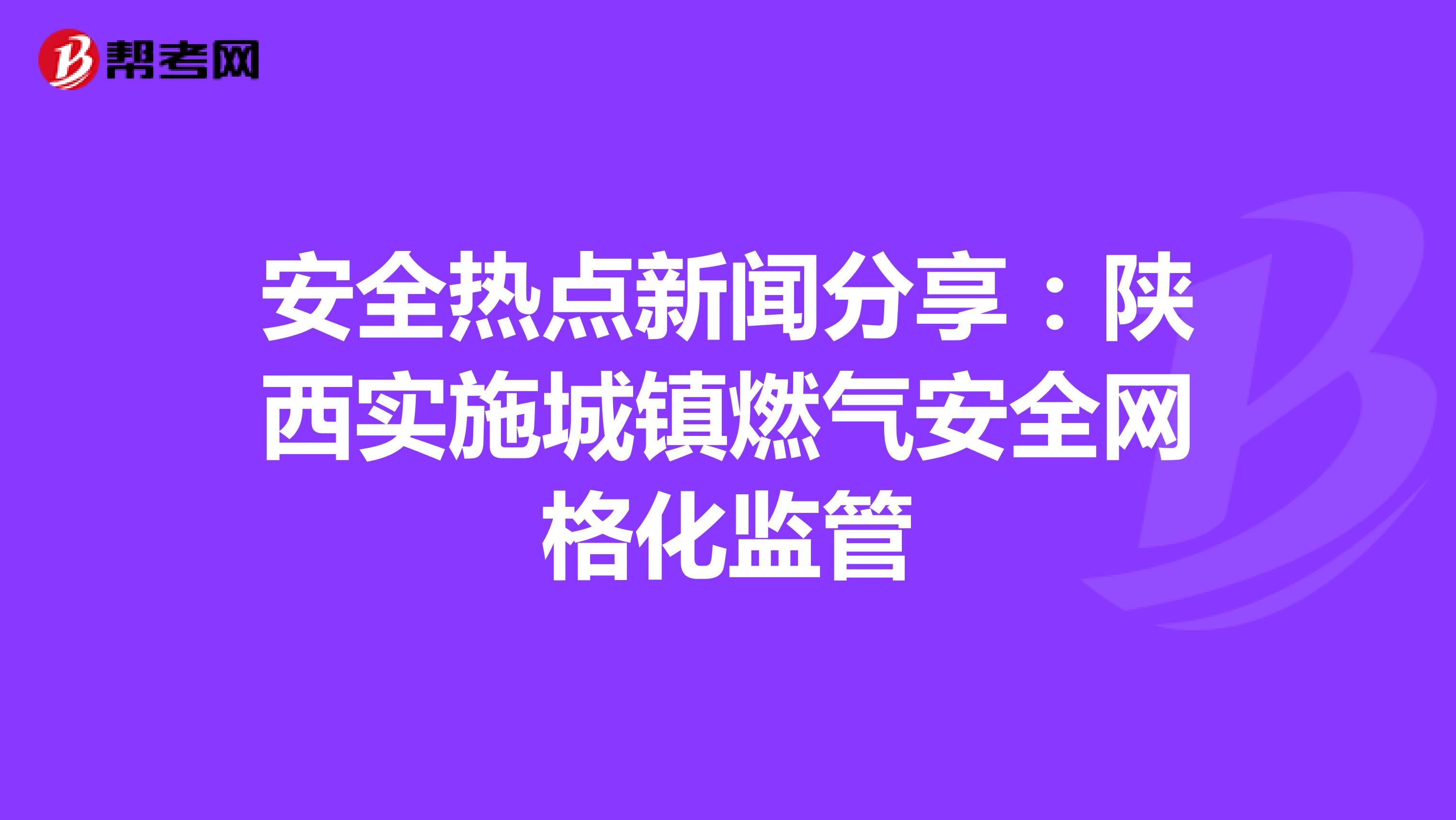 安全热点新闻分享：陕西实施城镇燃气安全网格化监管