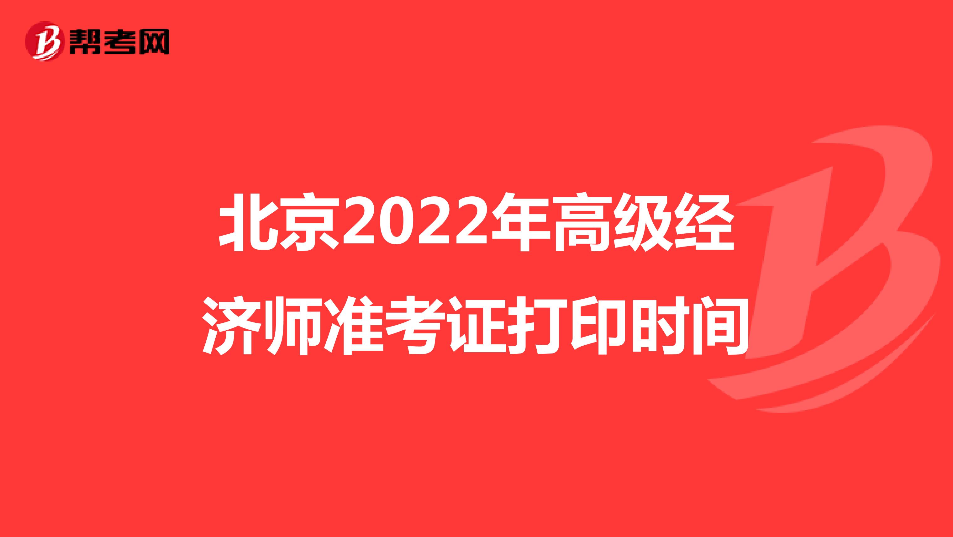 北京2022年高级经济师准考证打印时间