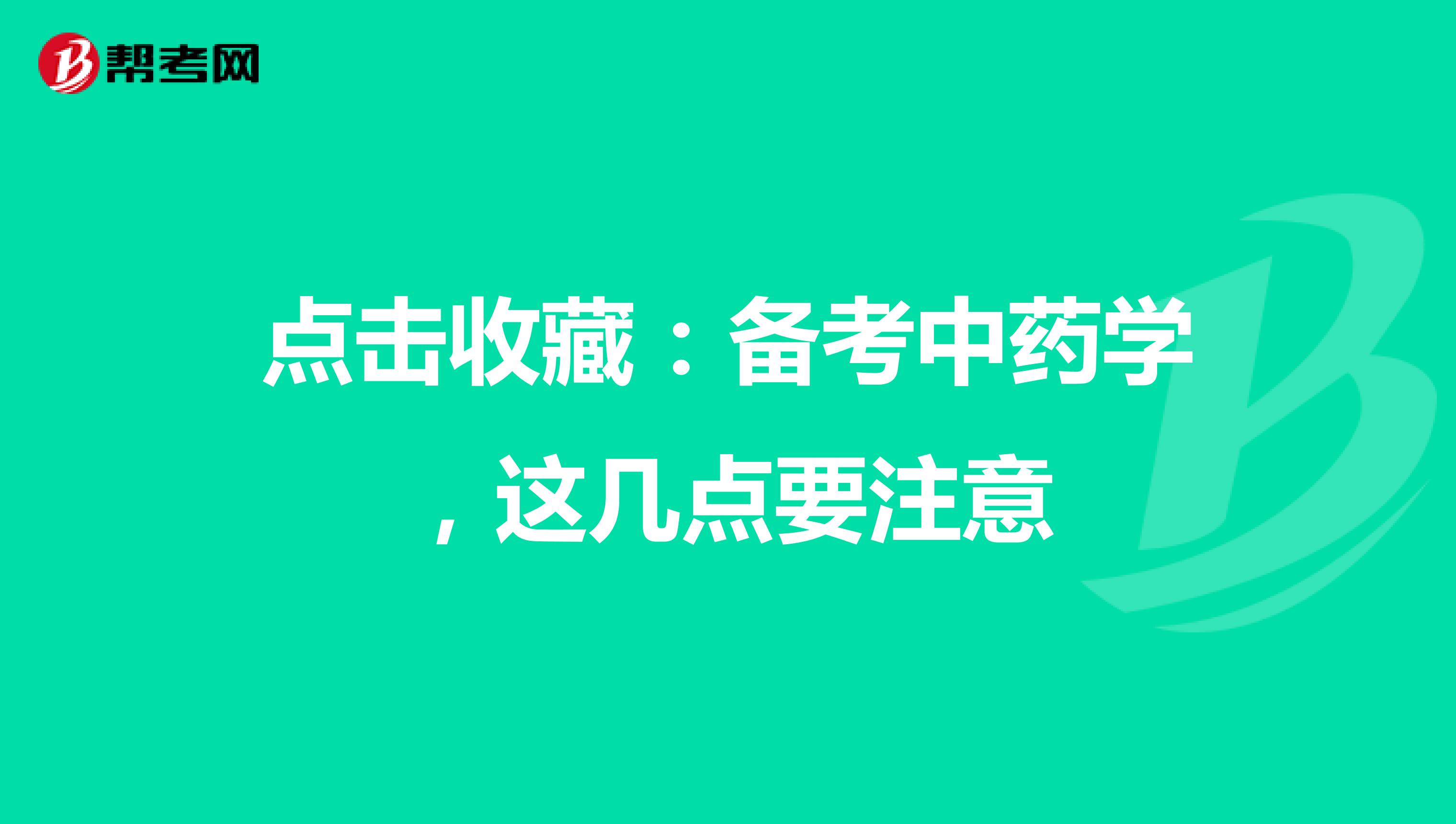 点击收藏：备考中药学，这几点要注意