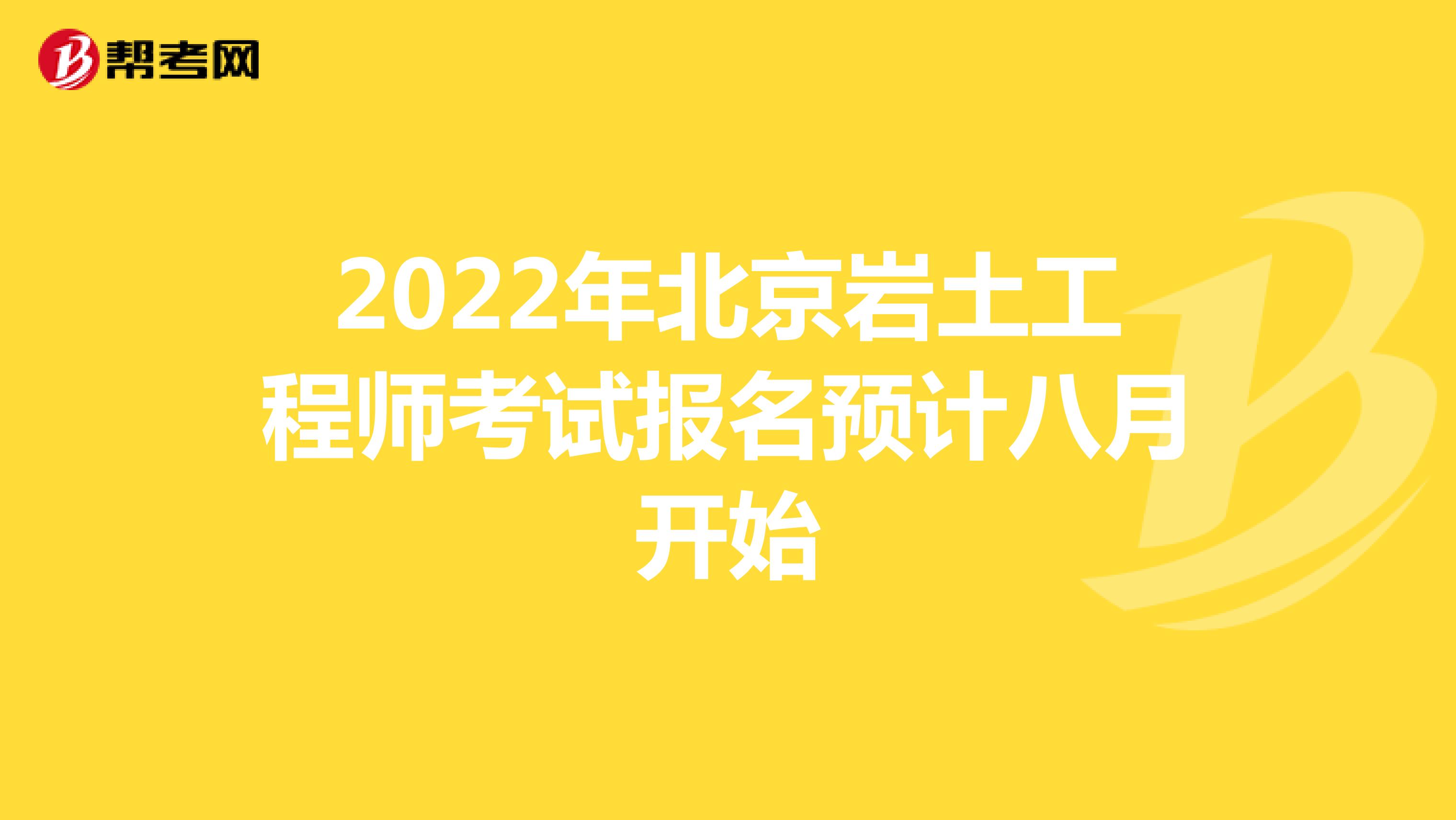 2022年北京岩土工程师考试报名预计八月开始