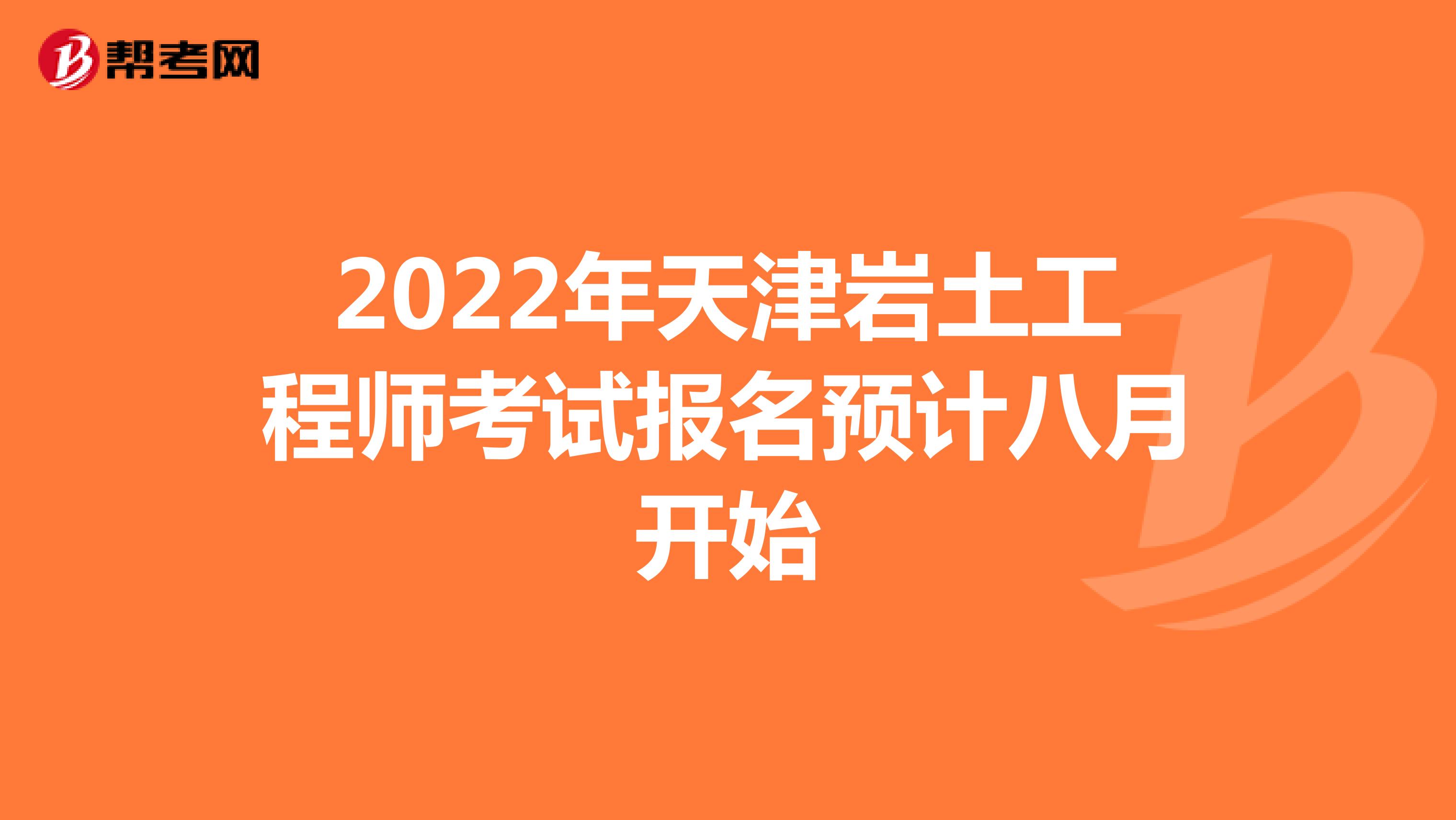 2022年天津岩土工程师考试报名预计八月开始