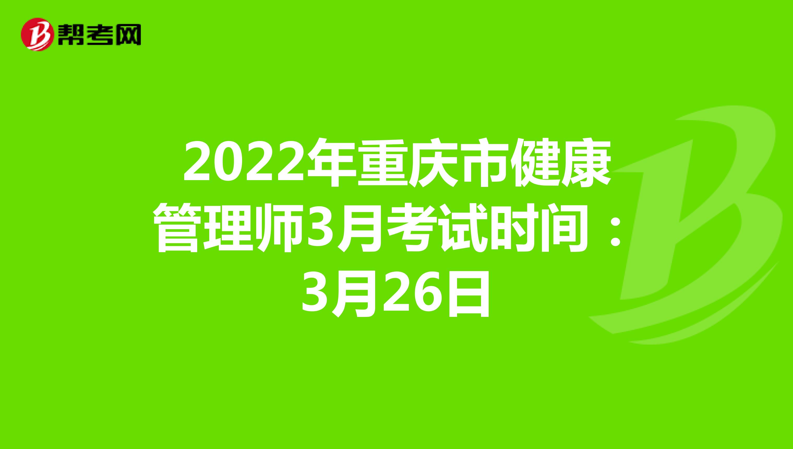 2022年重庆市健康管理师3月考试时间：3月26日