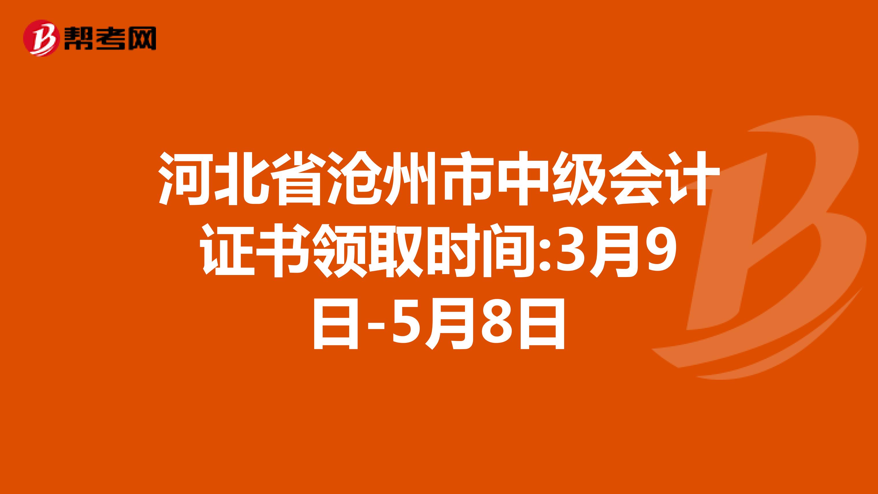 河北省沧州市中级会计证书领取时间:3月9日-5月8日