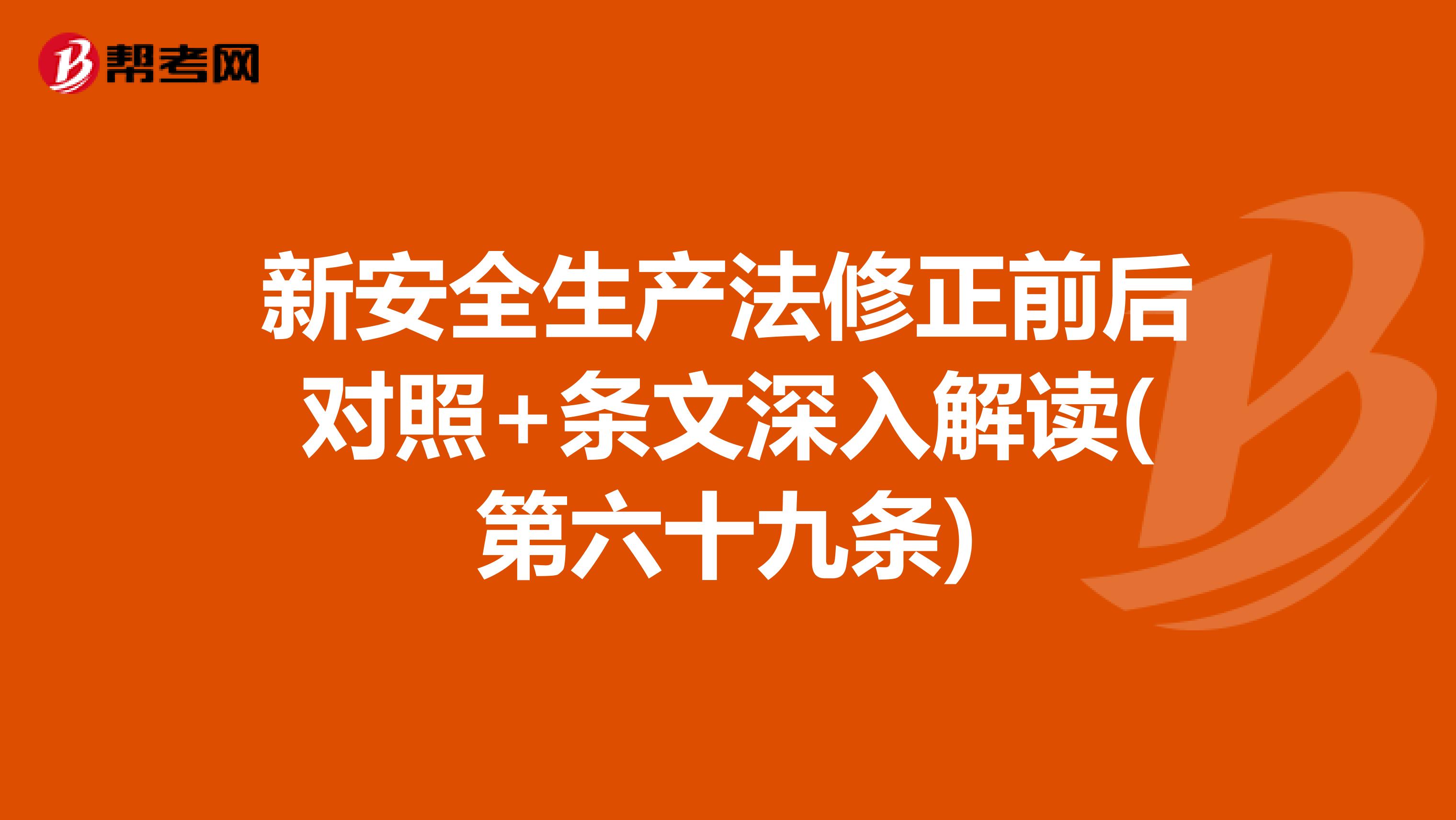 新安全生产法修正前后对照+条文深入解读(第六十九条)