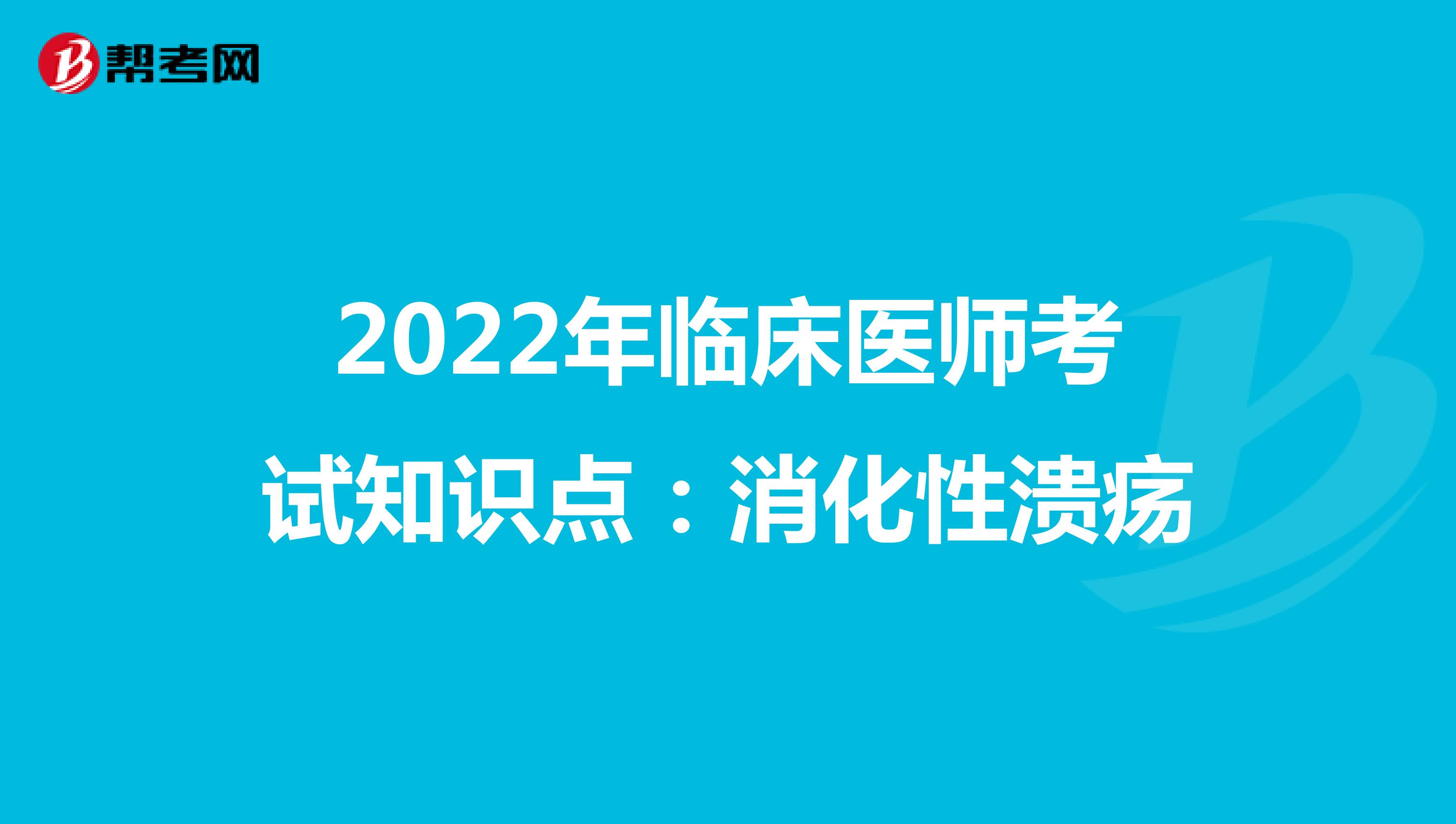 2022年臨床醫(yī)師考試知識(shí)點(diǎn):消化性潰瘍