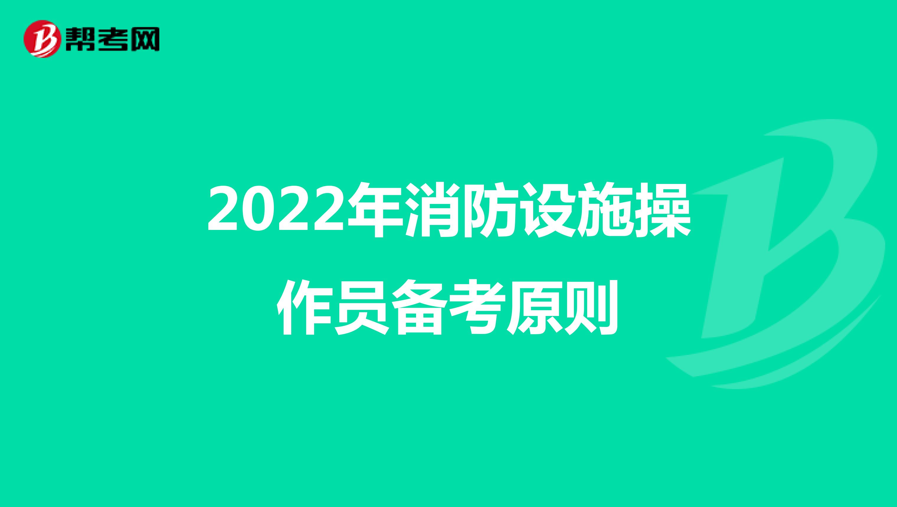 2022年消防设施操作员备考原则