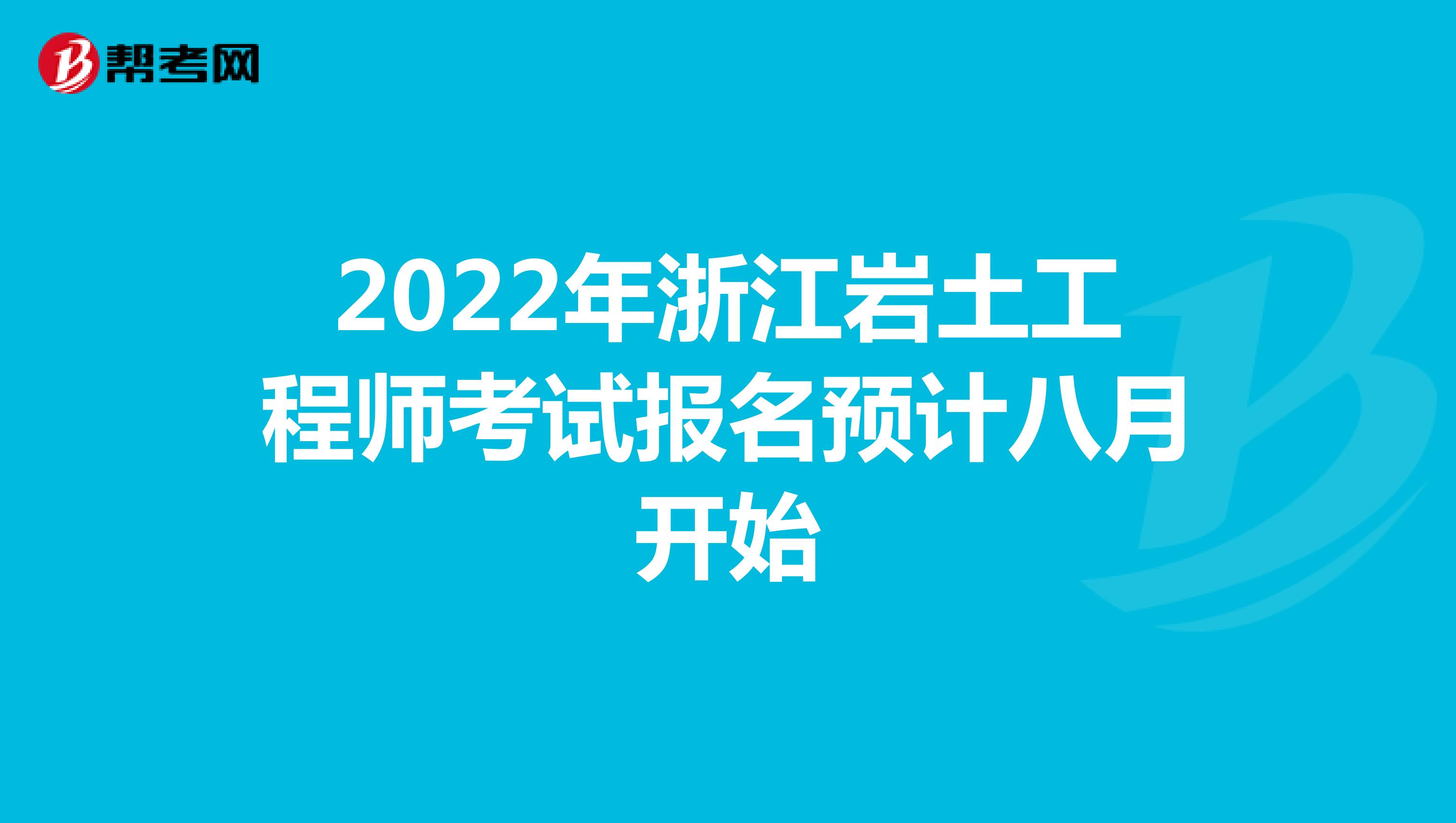 2022年浙江岩土工程师考试报名预计八月开始