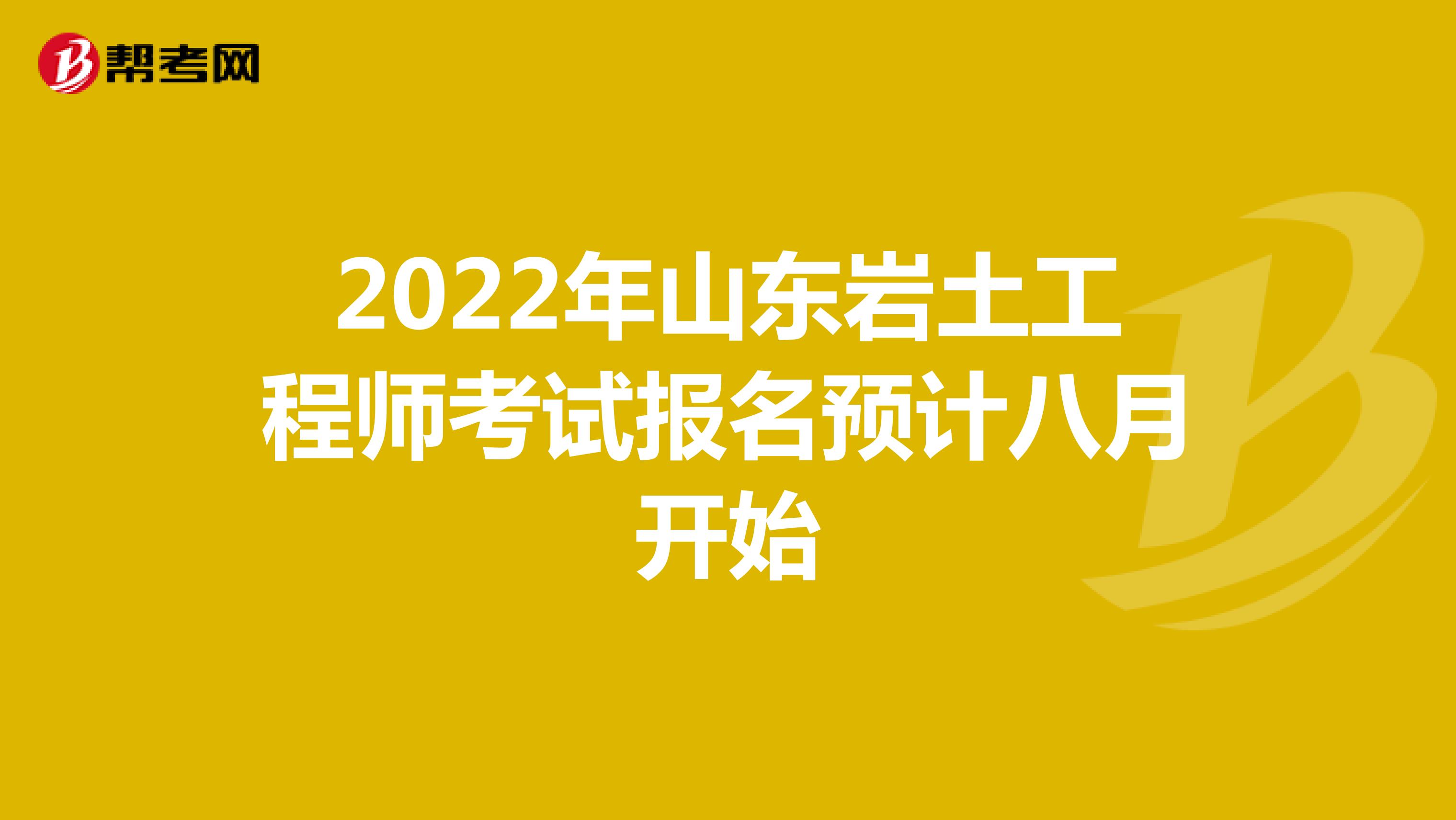 2022年山东岩土工程师考试报名预计八月开始