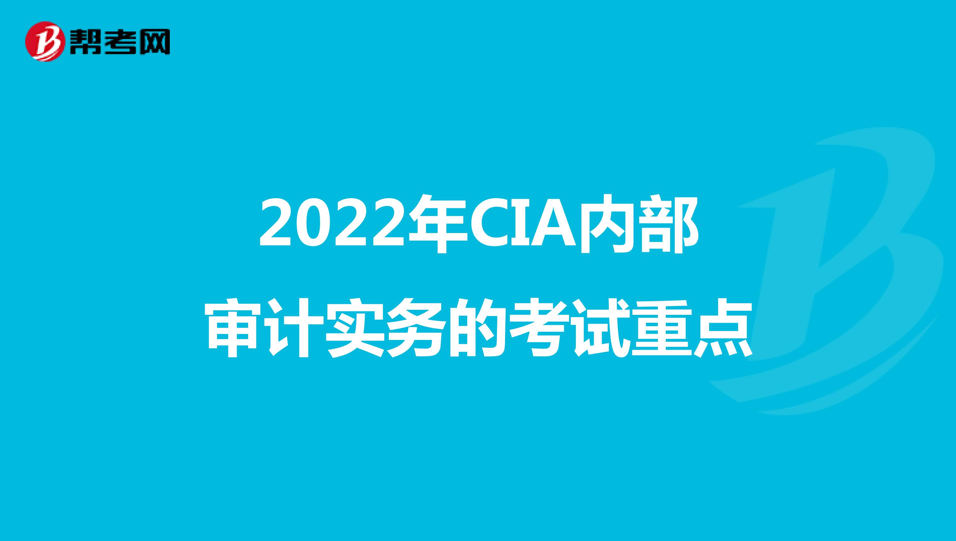 2022年CIA内部审计实务的考试重点