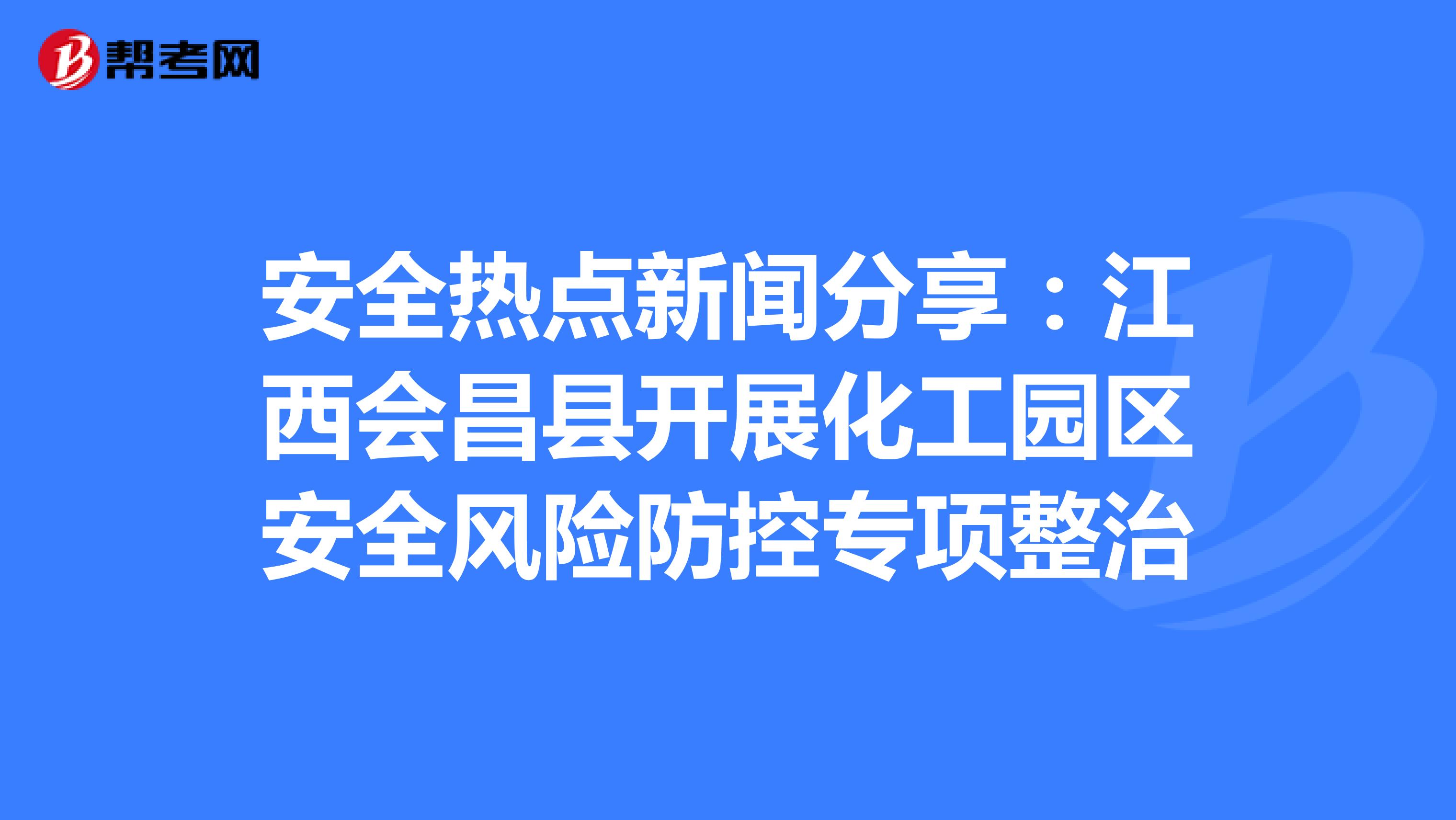 安全热点新闻分享：江西会昌县开展化工园区安全风险防控专项整治