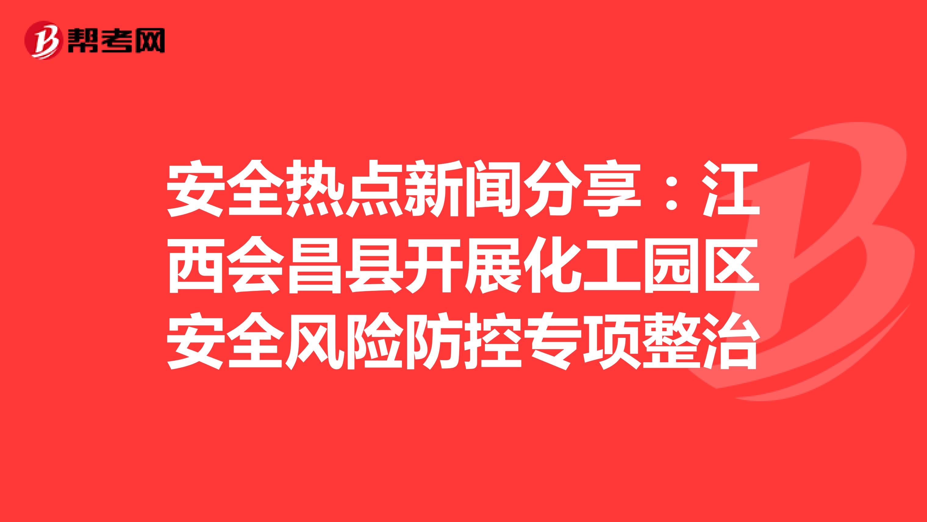 安全热点新闻分享：江西会昌县开展化工园区安全风险防控专项整治