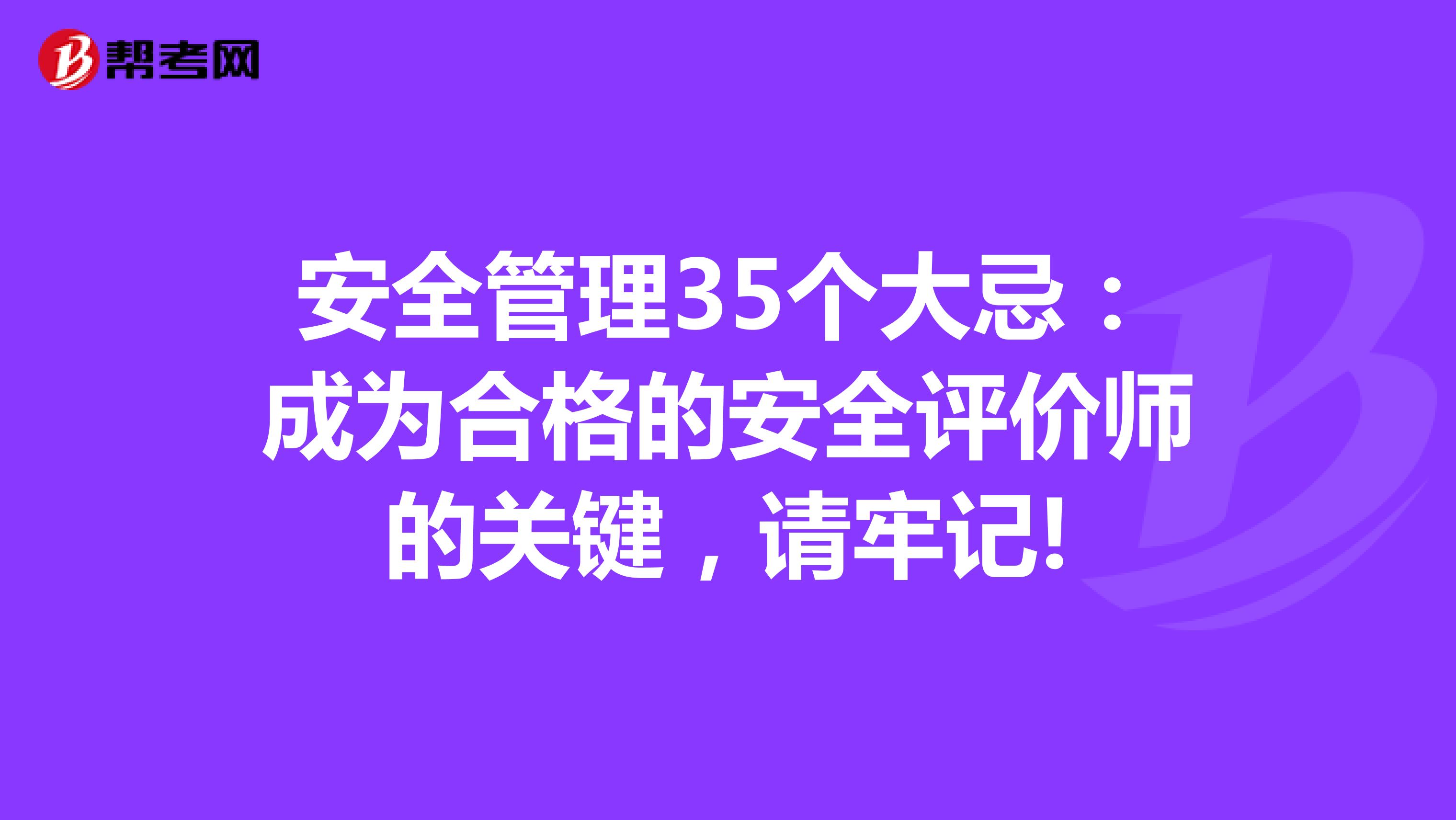 安全管理35个大忌：成为合格的安全评价师的关键，请牢记!