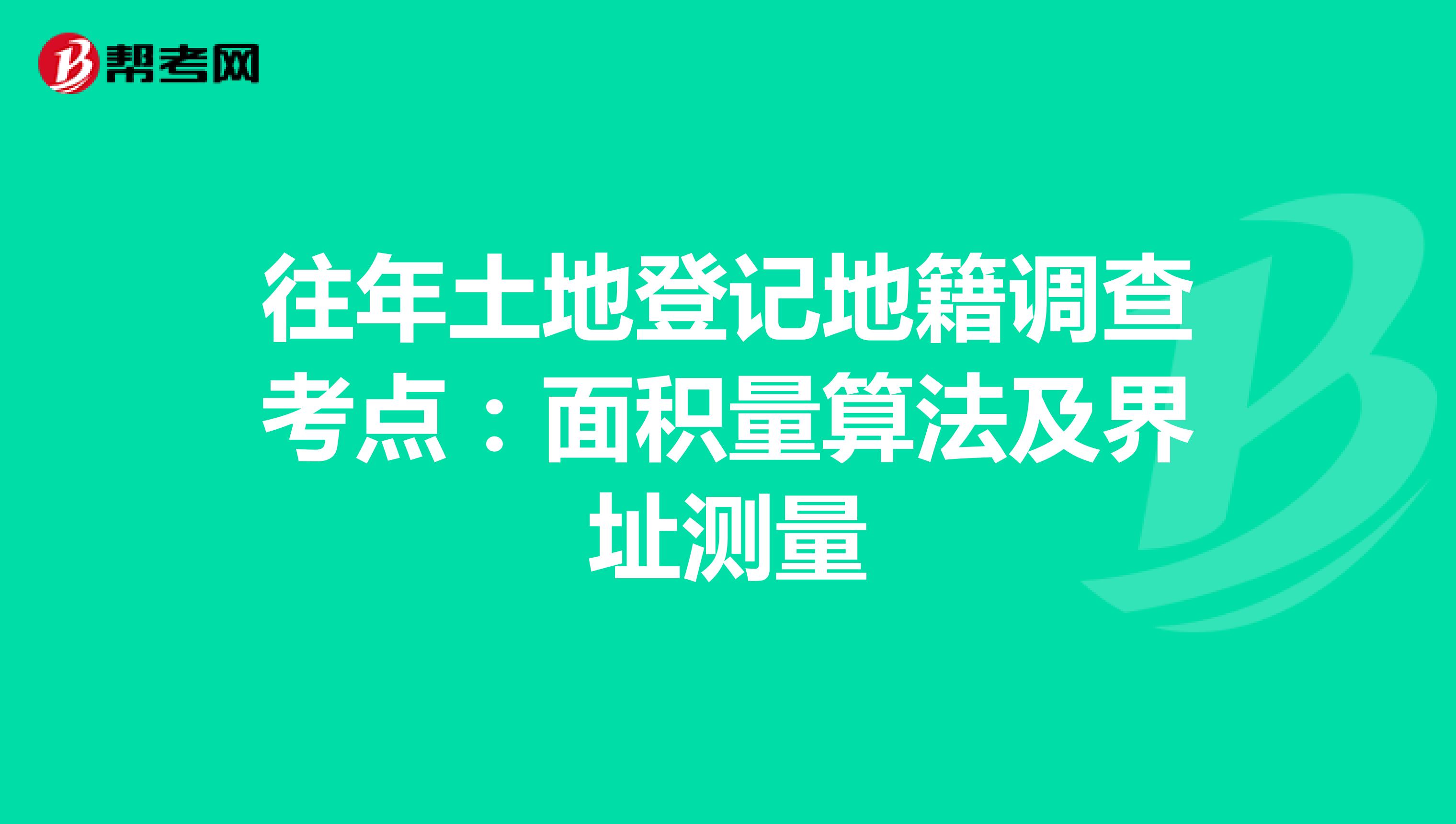 往年土地登记地籍调查考点：面积量算法及界址测量