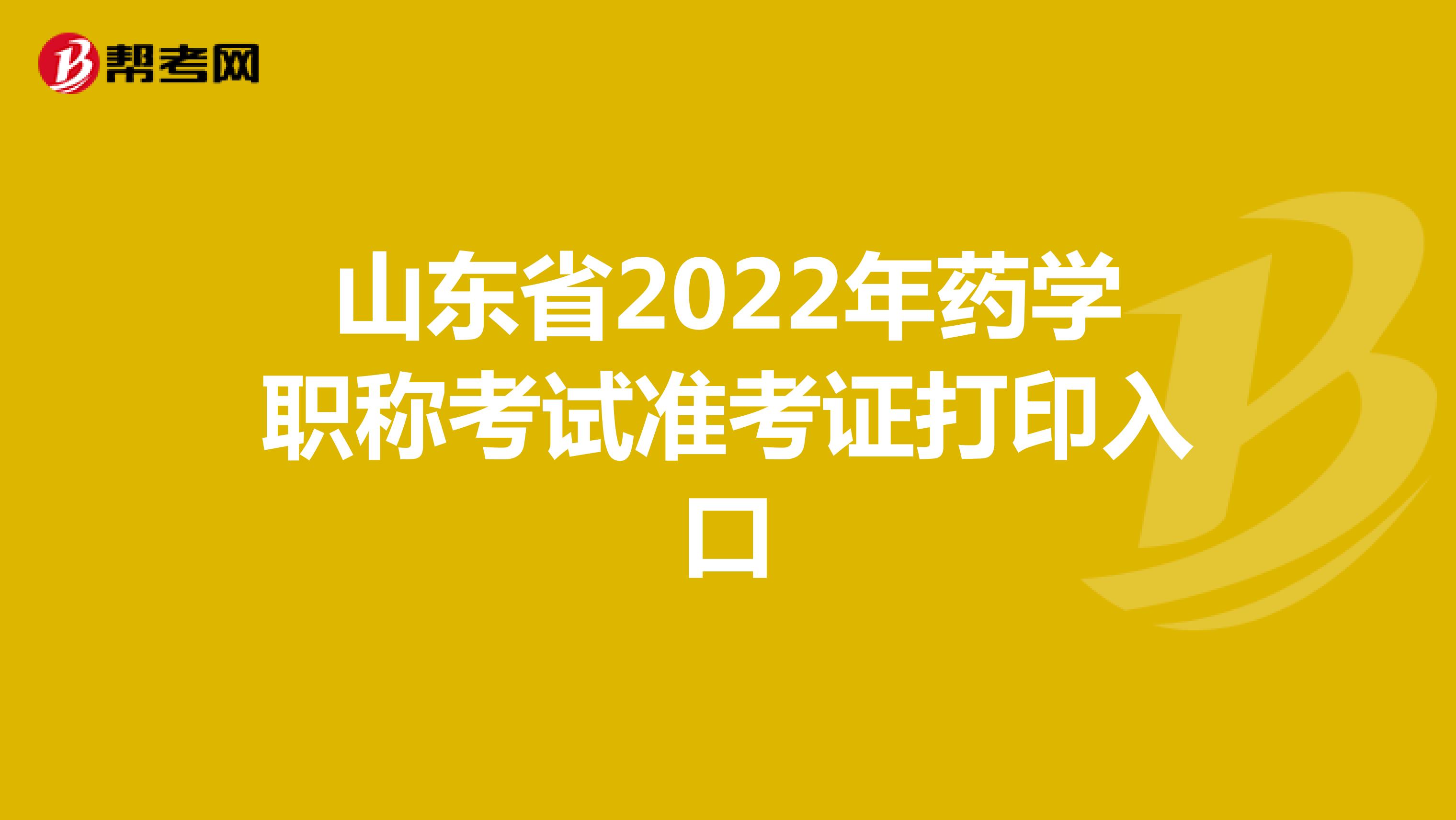 山东省2022年药学职称考试准考证打印入口