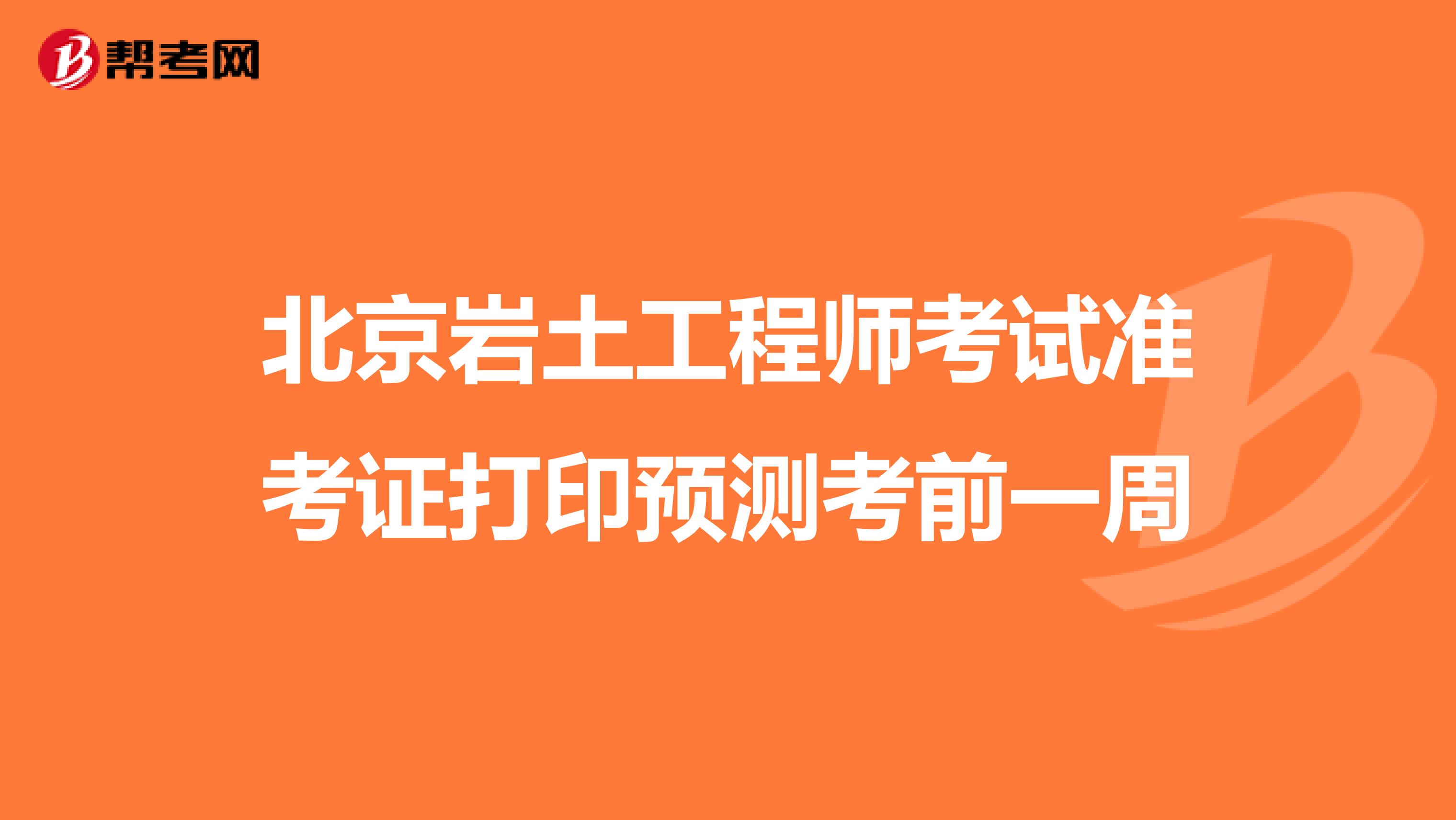 北京岩土工程师考试准考证打印预测考前一周