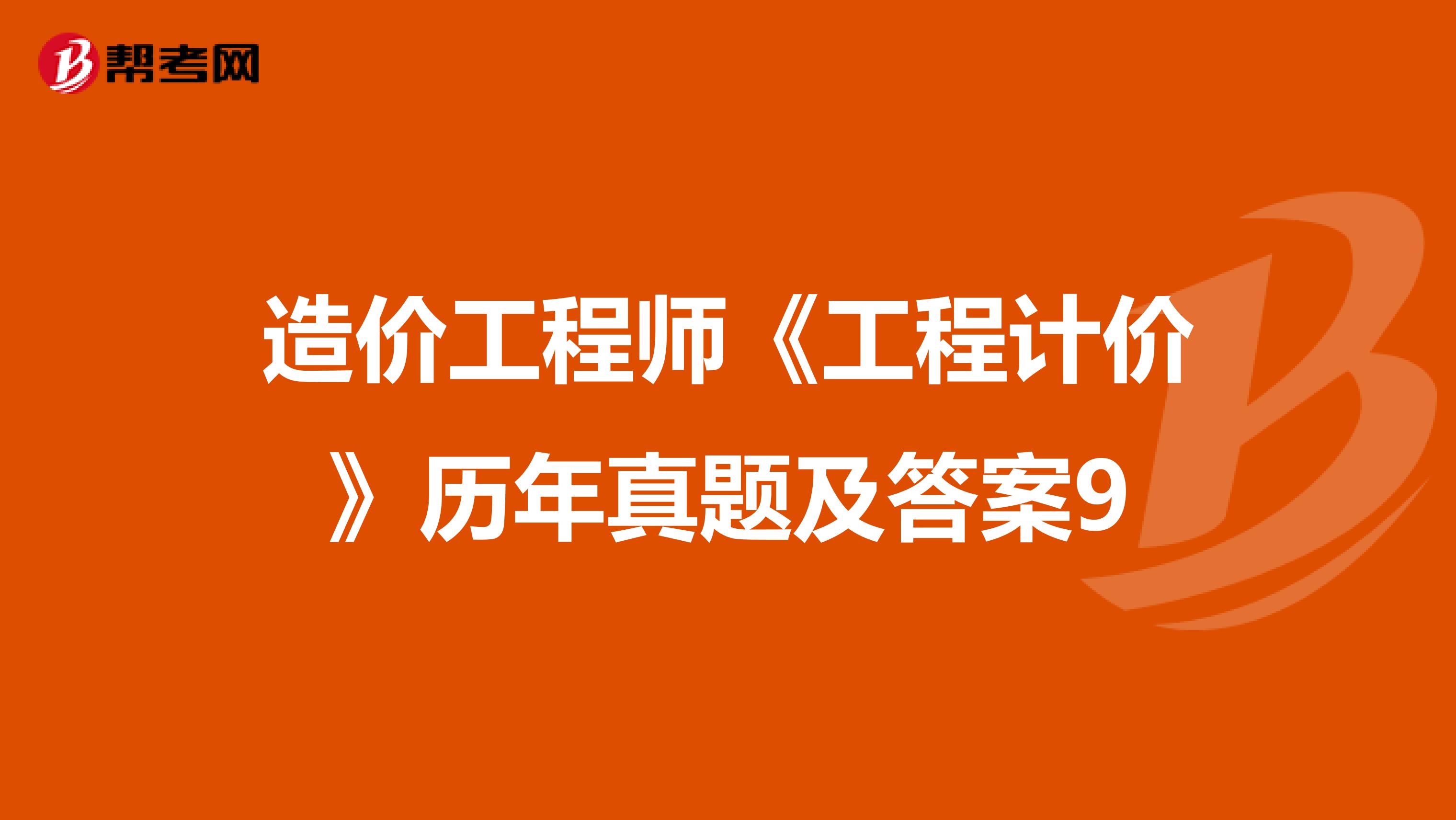 造价工程师《工程计价》历年真题及答案9