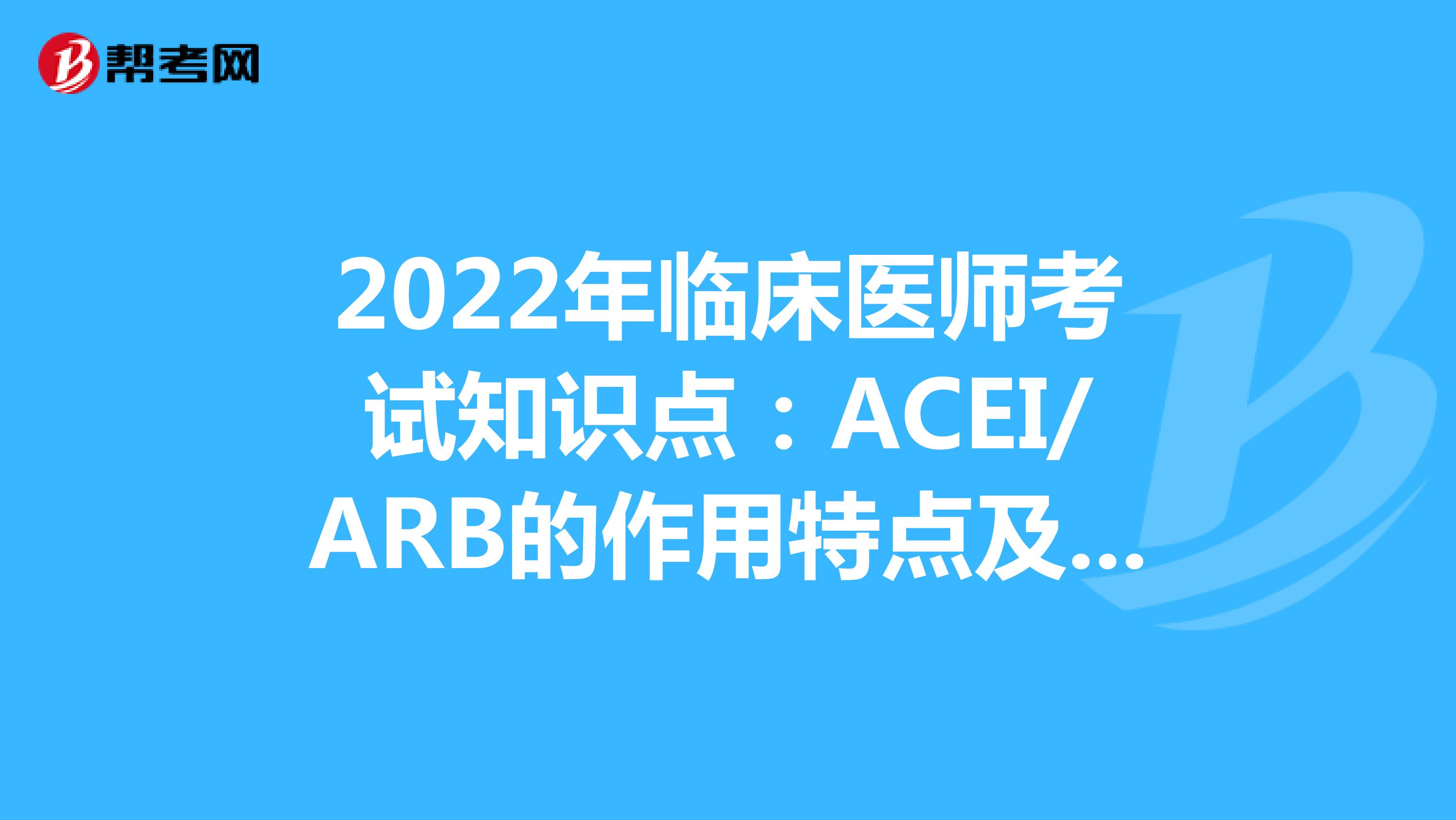 2022年临床医师考试知识点：ACEI/ARB的作用特点