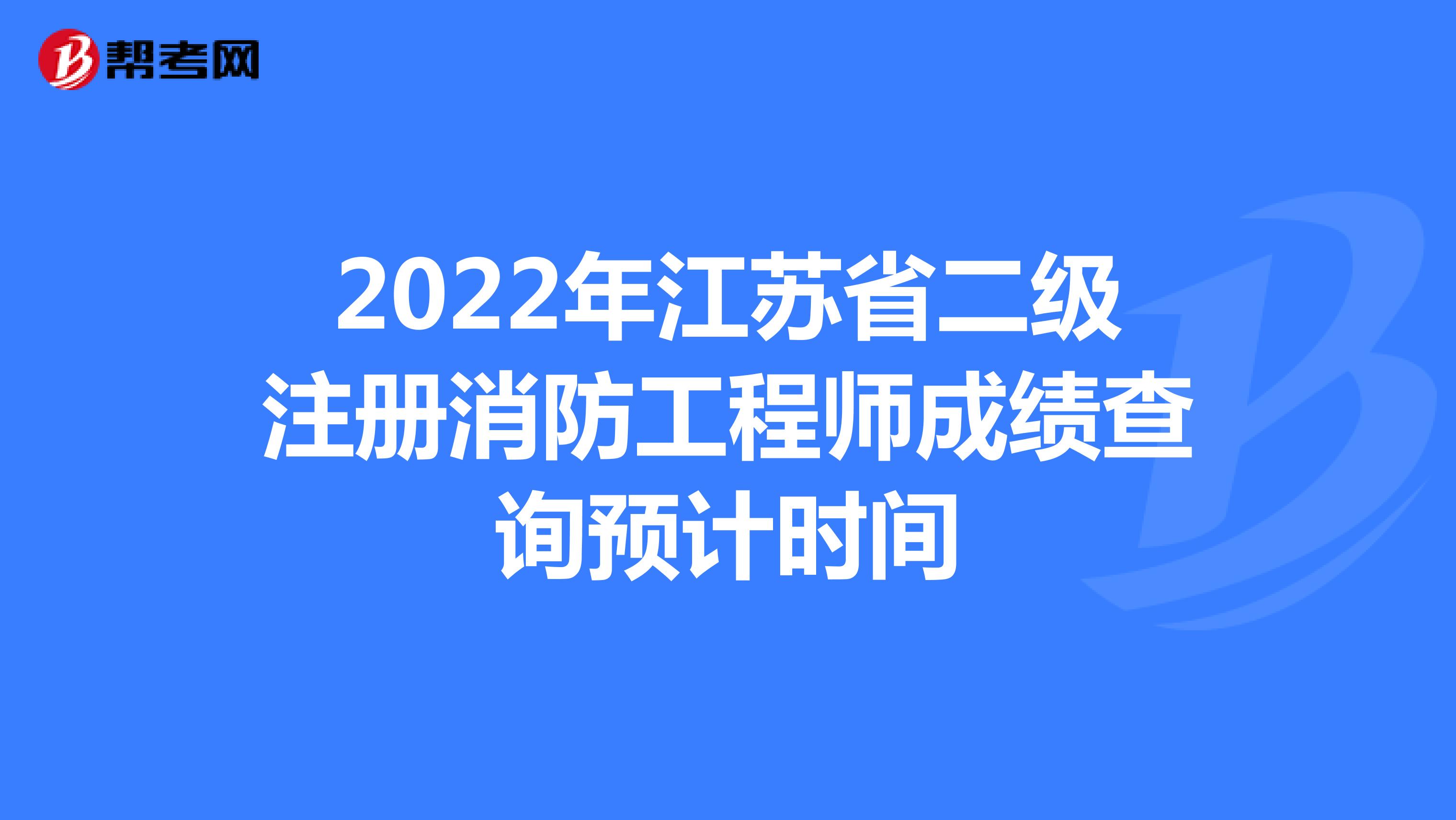2022年江苏省二级注册消防工程师成绩查询预计时间