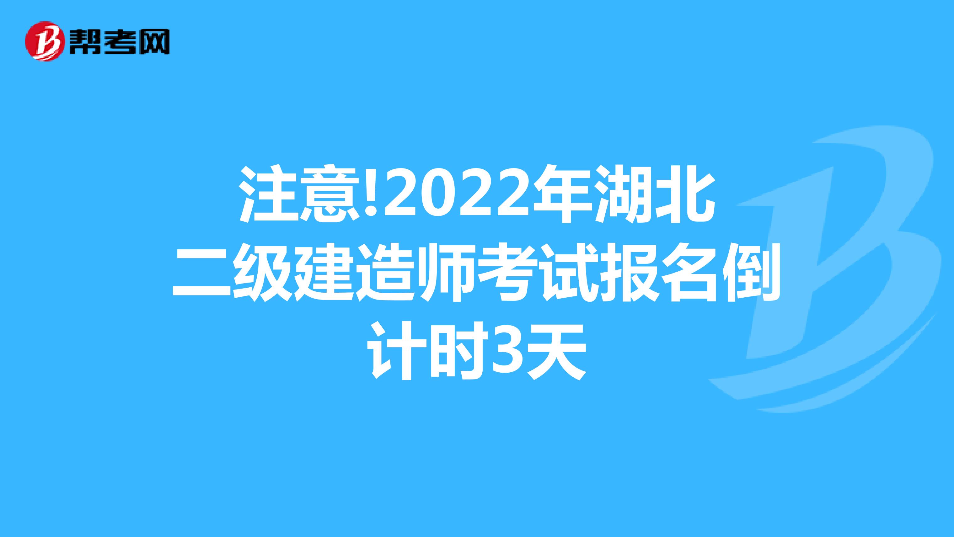 注意!2022年湖北二级建造师考试报名倒计时3天