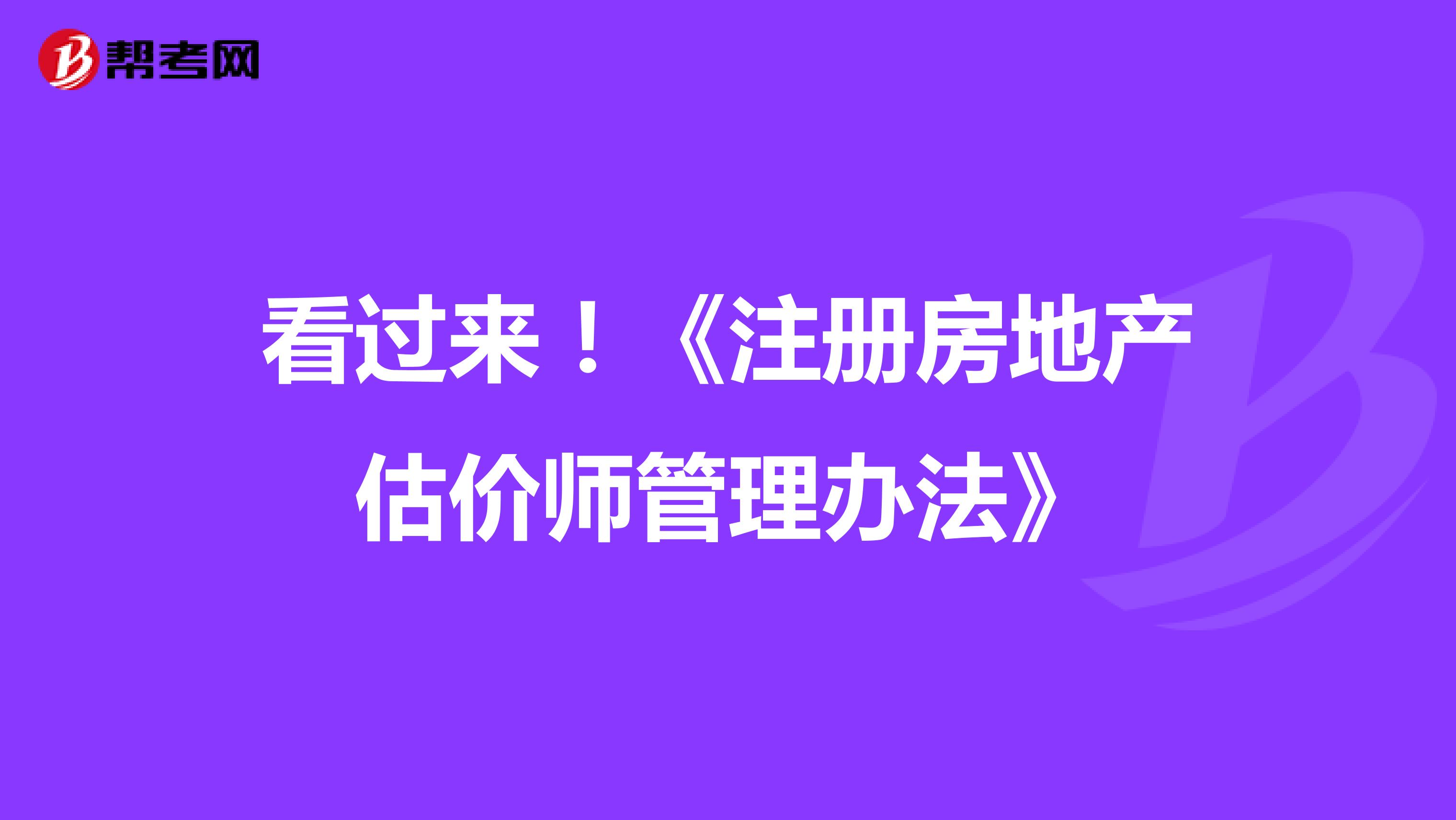 看過來！《注冊房地產(chǎn)估價師管理辦法》