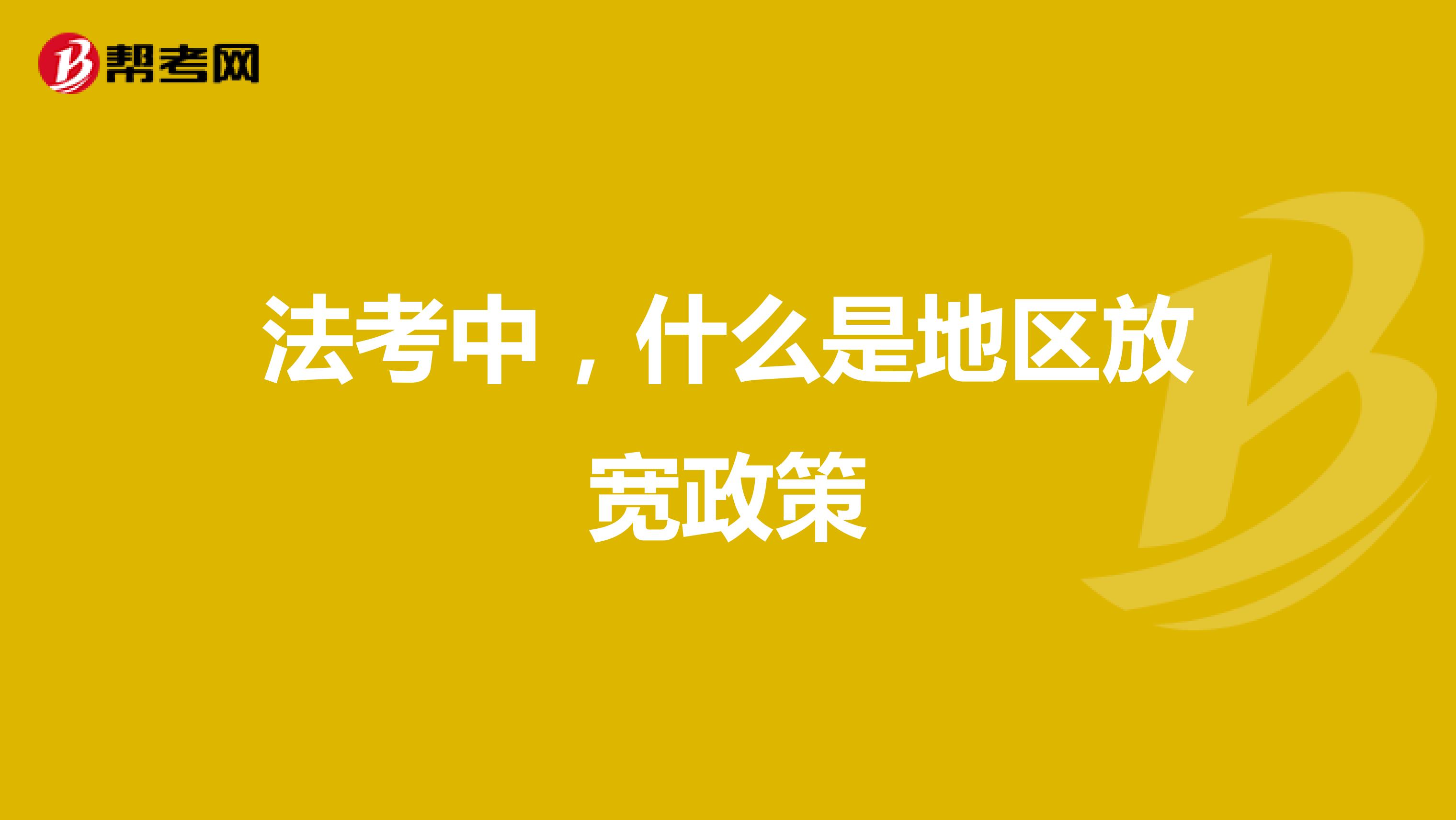 法考中，什么是地区放宽政策