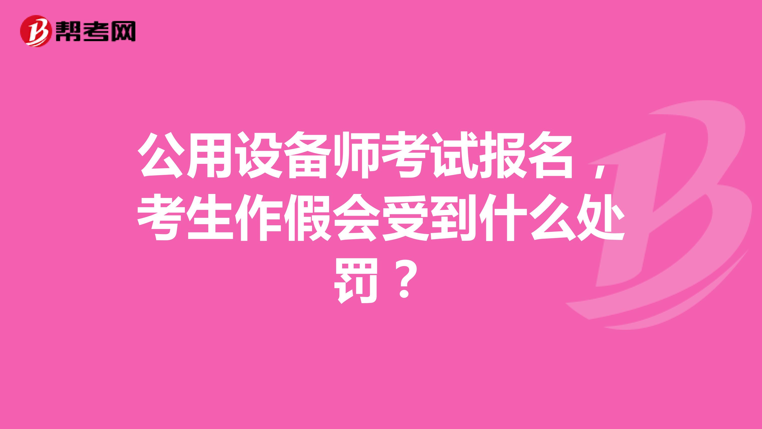 公用设备师考试报名，考生作假会受到什么处罚？
