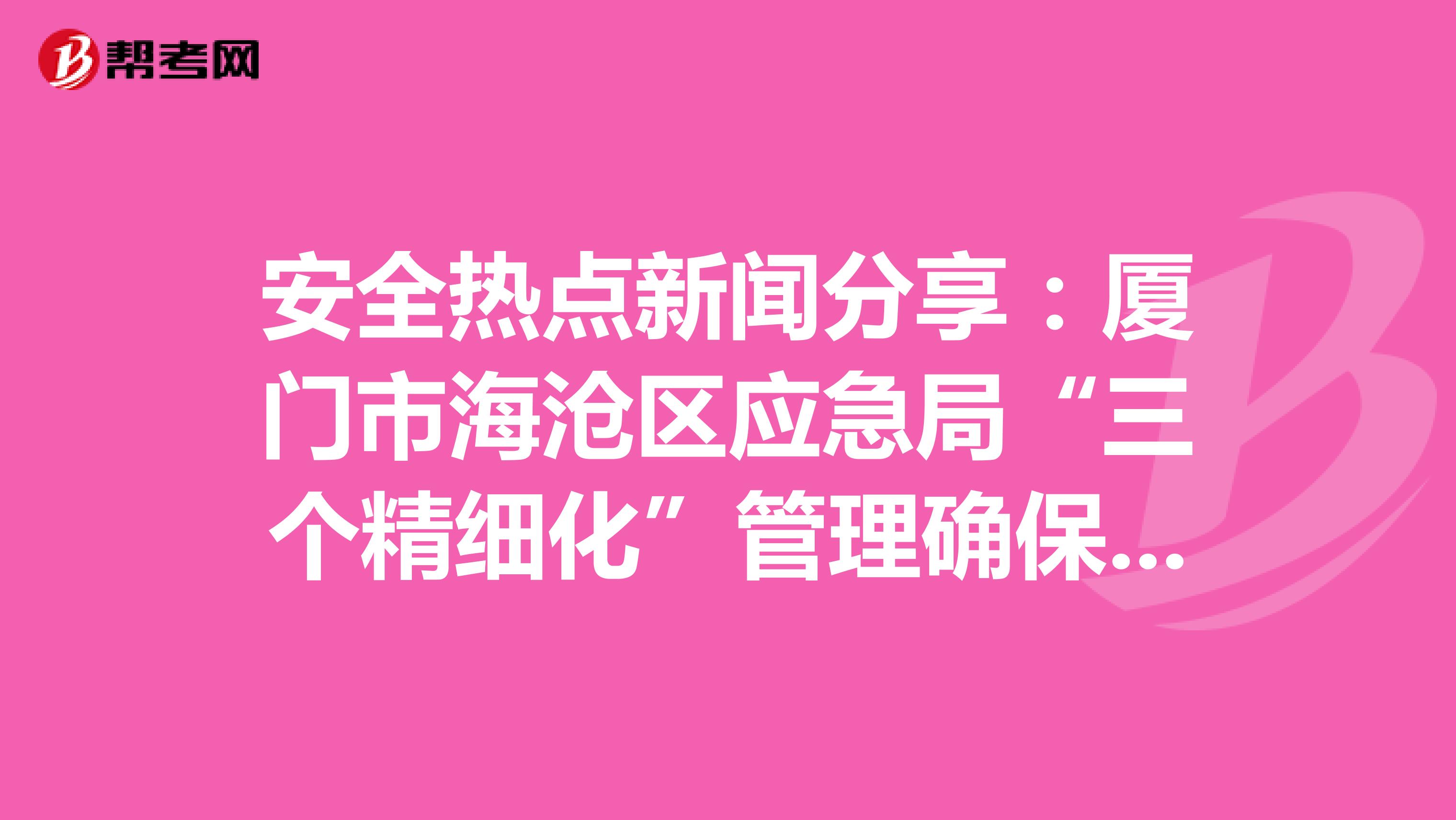 安全热点新闻分享：厦门市海沧区应急局“三个精细化”管理确保重大危险源安全