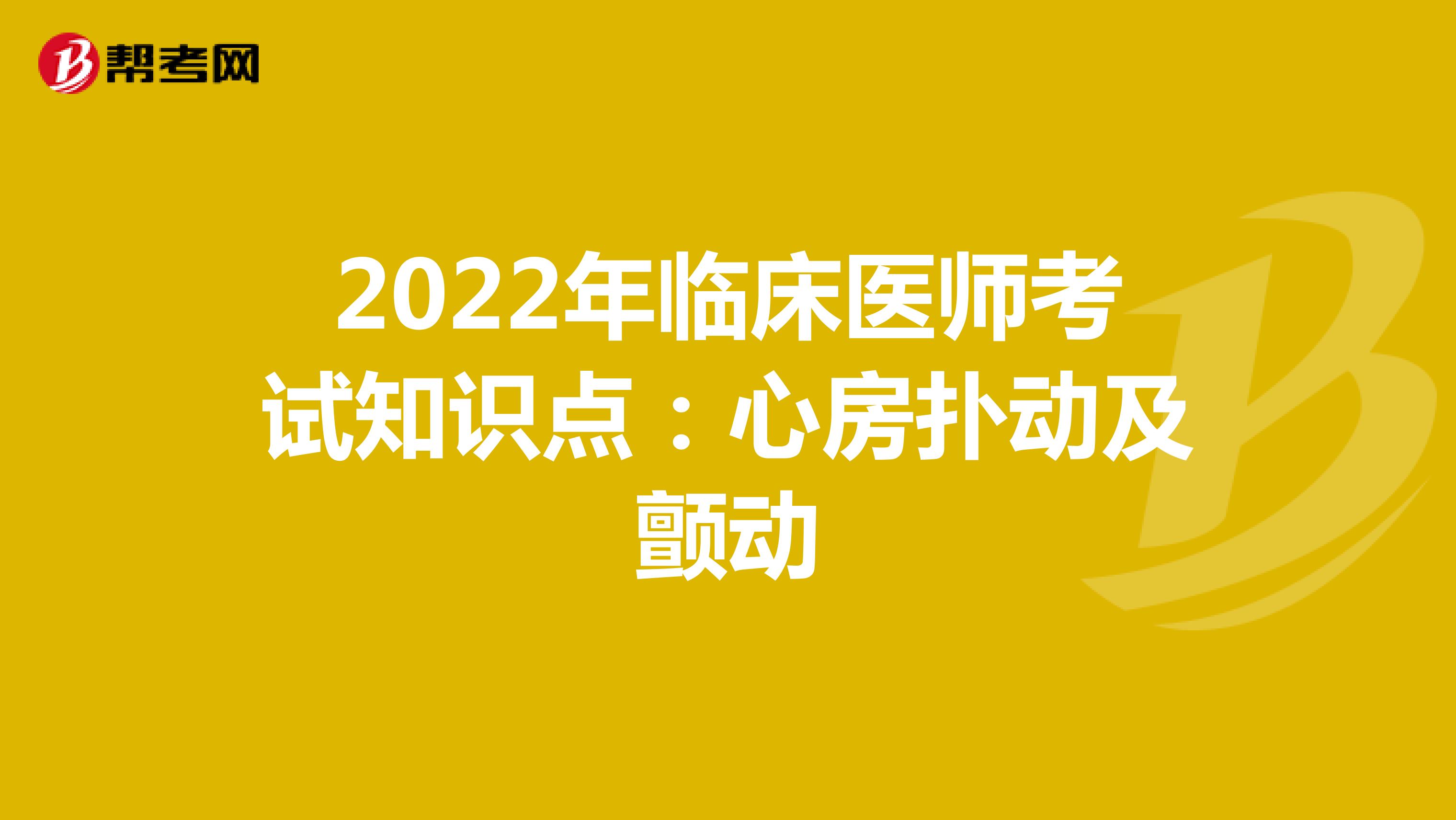 2022年临床医师考试知识点：心房扑动及颤动