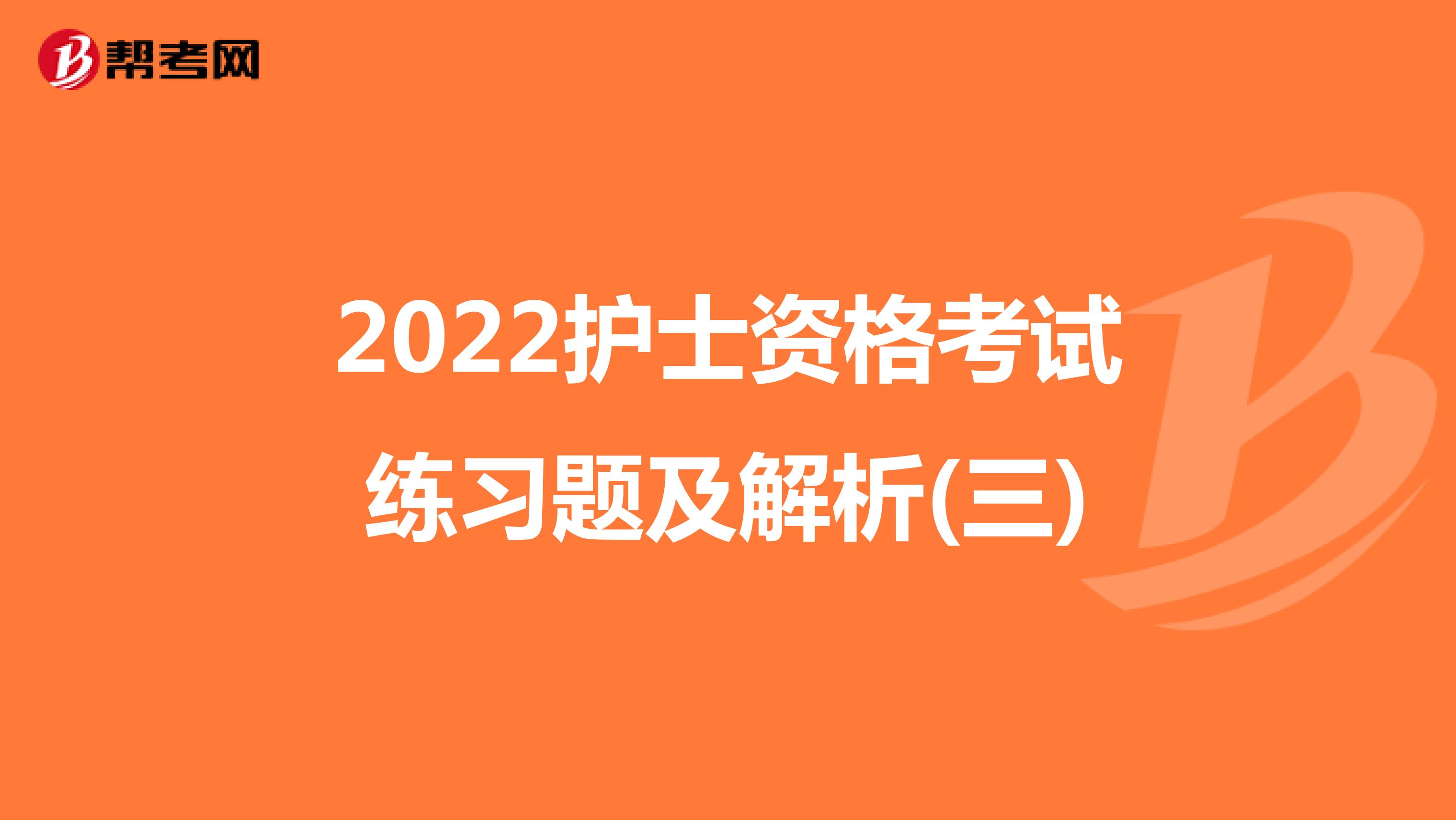 2022护士资格考试练习题及解析(三)