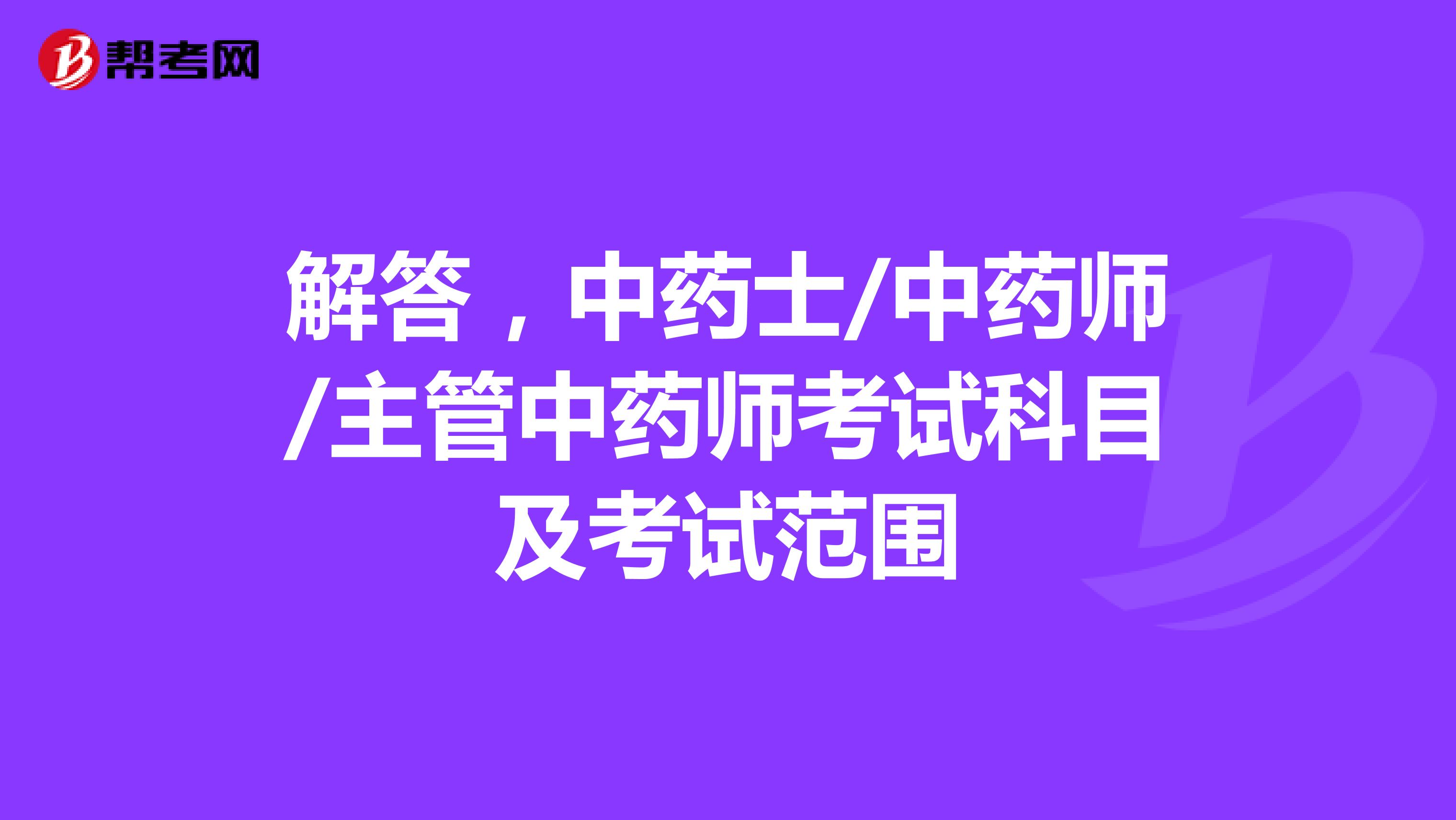 解答，中药士/中药师/主管中药师考试科目及考试范围